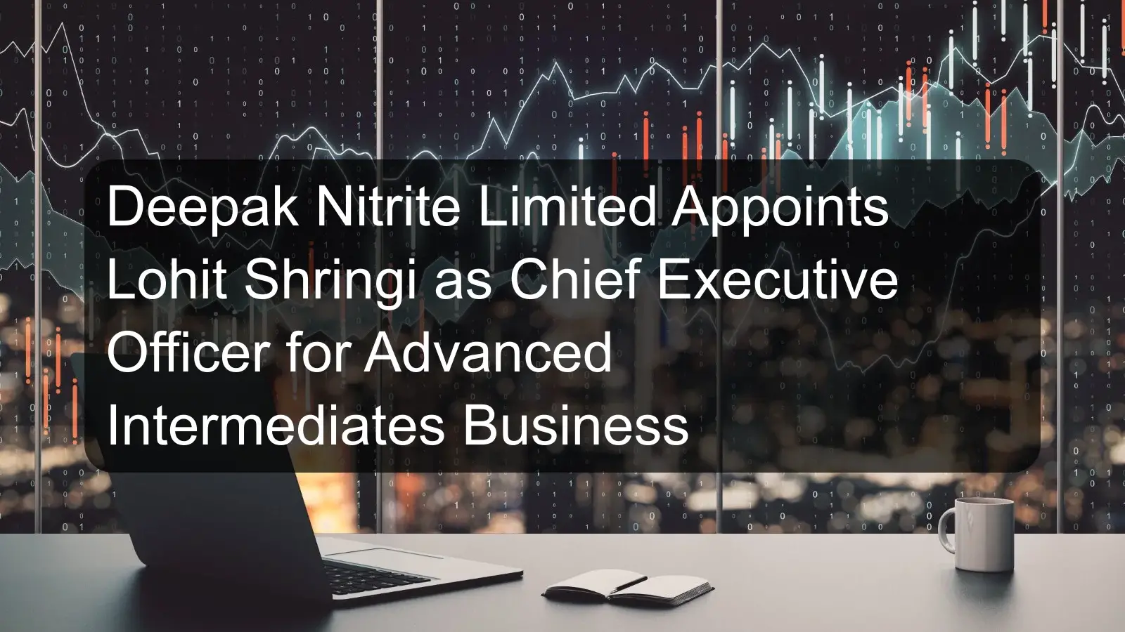 Deepak Nitrite Limited Appoints Lohit Shringi as Chief Executive Officer for Advanced Intermediates Business Deepak Nitrite Limited Appoints Lohit Shringi as Chief Executive Officer for Advanced Intermediates Business