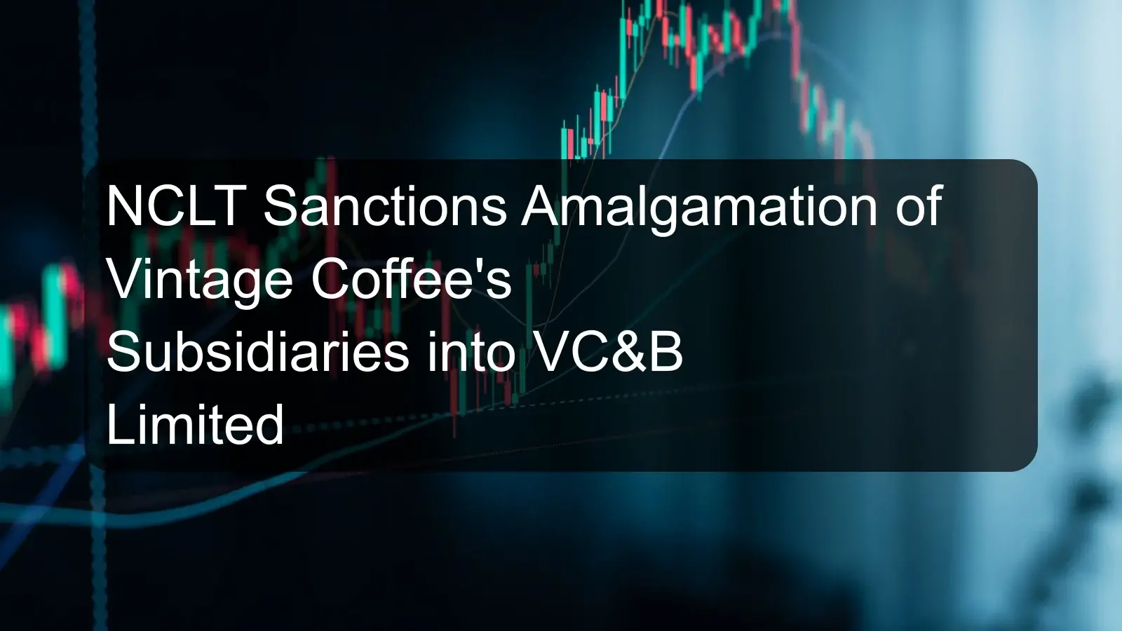 NCLT Sanctions Amalgamation of Vintage Coffee's Subsidiaries into VC&B Limited NCLT Sanctions Amalgamation of Vintage Coffee's Subsidiaries into VC&B Limited