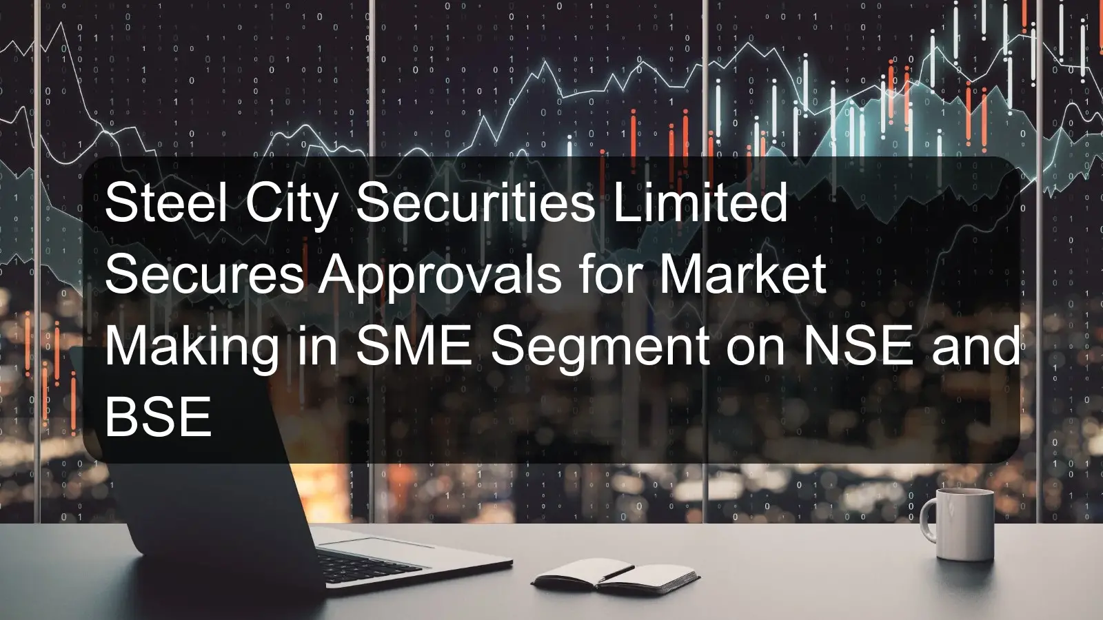 Steel City Securities Limited Secures Approvals for Market Making in SME Segment on NSE and BSE Steel City Securities Limited Secures Approvals for Market Making in SME Segment on NSE and BSE