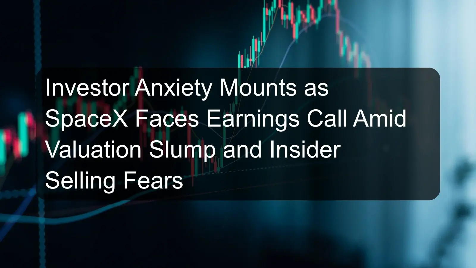 Investor Anxiety Mounts as SpaceX Faces Earnings Call Amid Valuation Slump and Insider Selling Fears