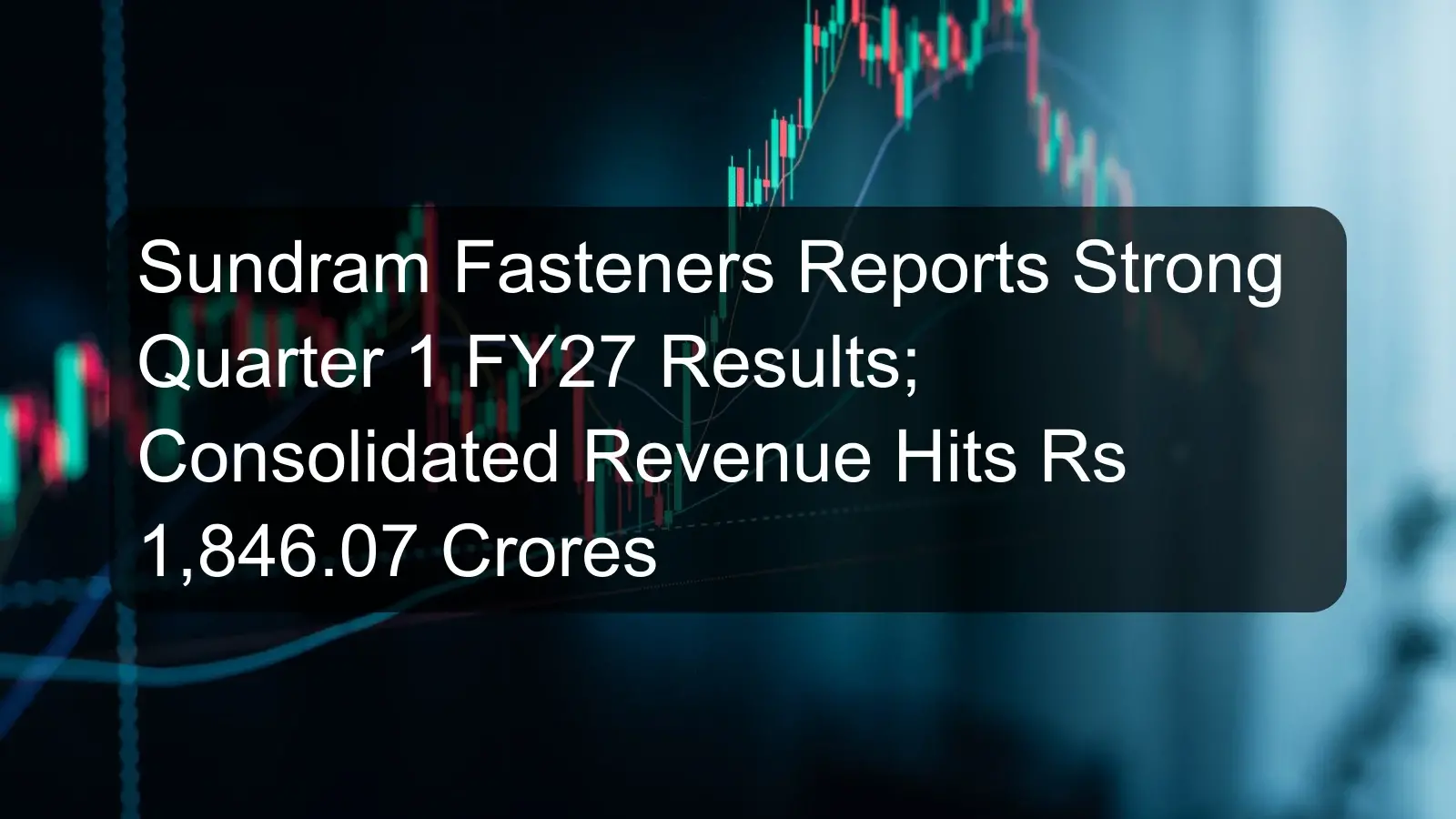 Sundram Fasteners Reports Strong Quarter 1 FY27 Results; Consolidated Revenue Hits Rs 1,846.07 Crores
