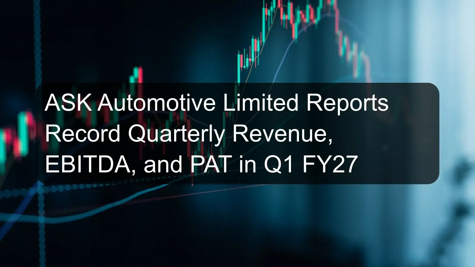 ASK Automotive Limited Reports Record Quarterly Revenue, EBITDA, and PAT in Q1 FY27