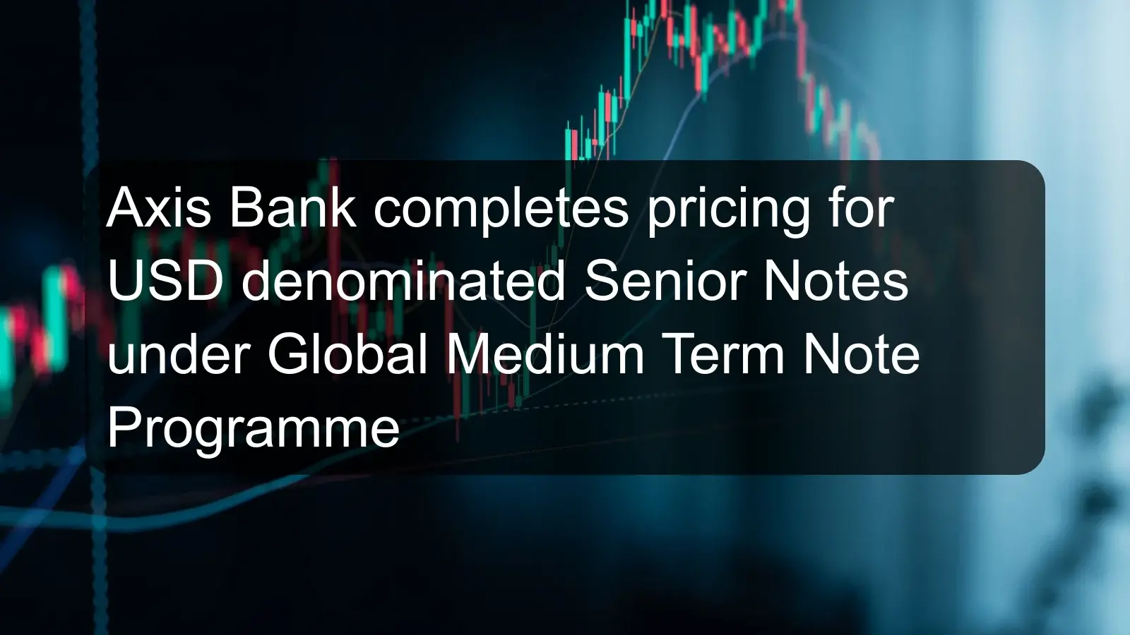 Axis Bank completes pricing for USD denominated Senior Notes under Global Medium Term Note Programme