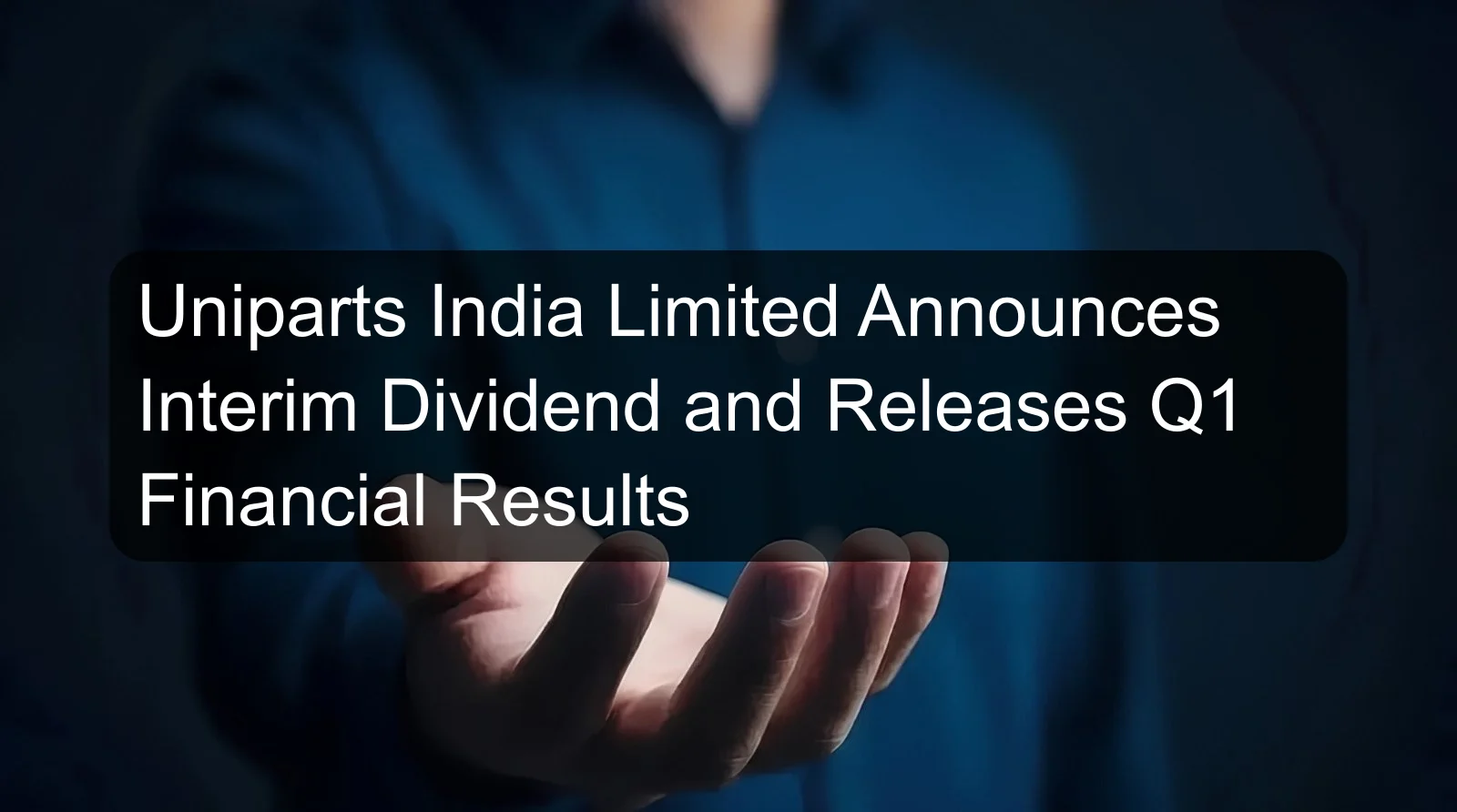 Uniparts India Limited Announces Interim Dividend and Releases Q1 Financial Results Uniparts India Limited Announces Interim Dividend and Releases Q1 Financial Results