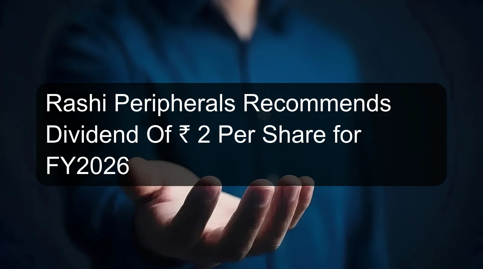 Rashi Peripherals Recommends Dividend Of ₹ 2 Per Share for FY2026 Rashi Peripherals Recommends Dividend Of ₹ 2 Per Share for FY2026