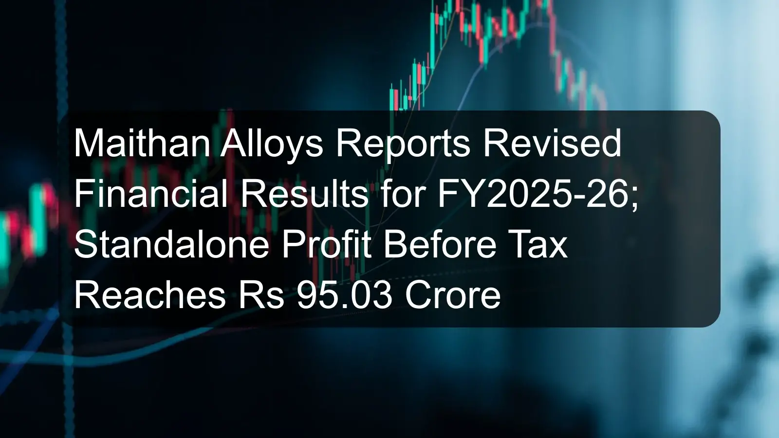 Maithan Alloys Reports Revised Financial Results for FY2025-26; Standalone Profit Before Tax Reaches Rs 95.03 Crore Maithan Alloys Reports Revised Financial Results for FY2025-26; Standalone Profit Before Tax Reaches Rs 95.03 Crore