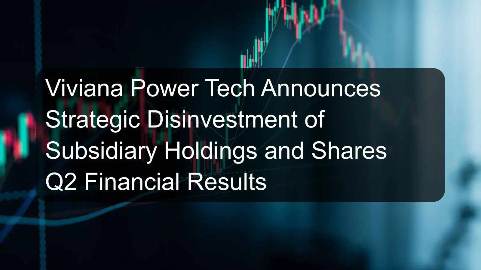 Viviana Power Tech Announces Strategic Disinvestment of Subsidiary Holdings and Shares Q2 Financial Results Viviana Power Tech Announces Strategic Disinvestment of Subsidiary Holdings and Shares Q2 Financial Results
