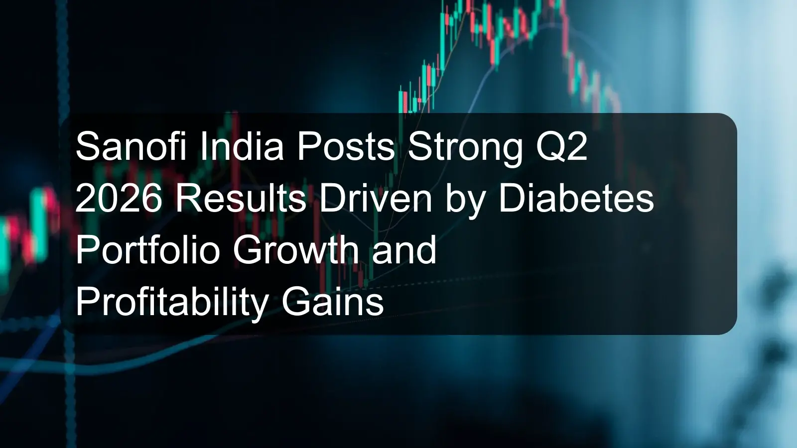 Sanofi India Posts Strong Q2 2026 Results Driven by Diabetes Portfolio Growth and Profitability Gains