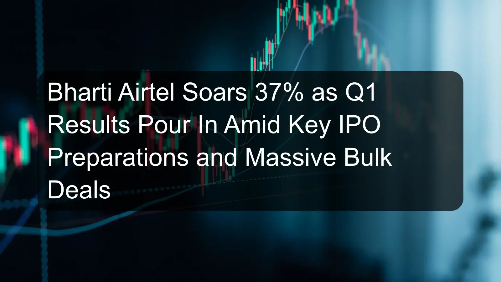 Bharti Airtel Soars 37% as Q1 Results Pour In Amid Key IPO Preparations and Massive Bulk Deals Bharti Airtel Soars 37% as Q1 Results Pour In Amid Key IPO Preparations and Massive Bulk Deals