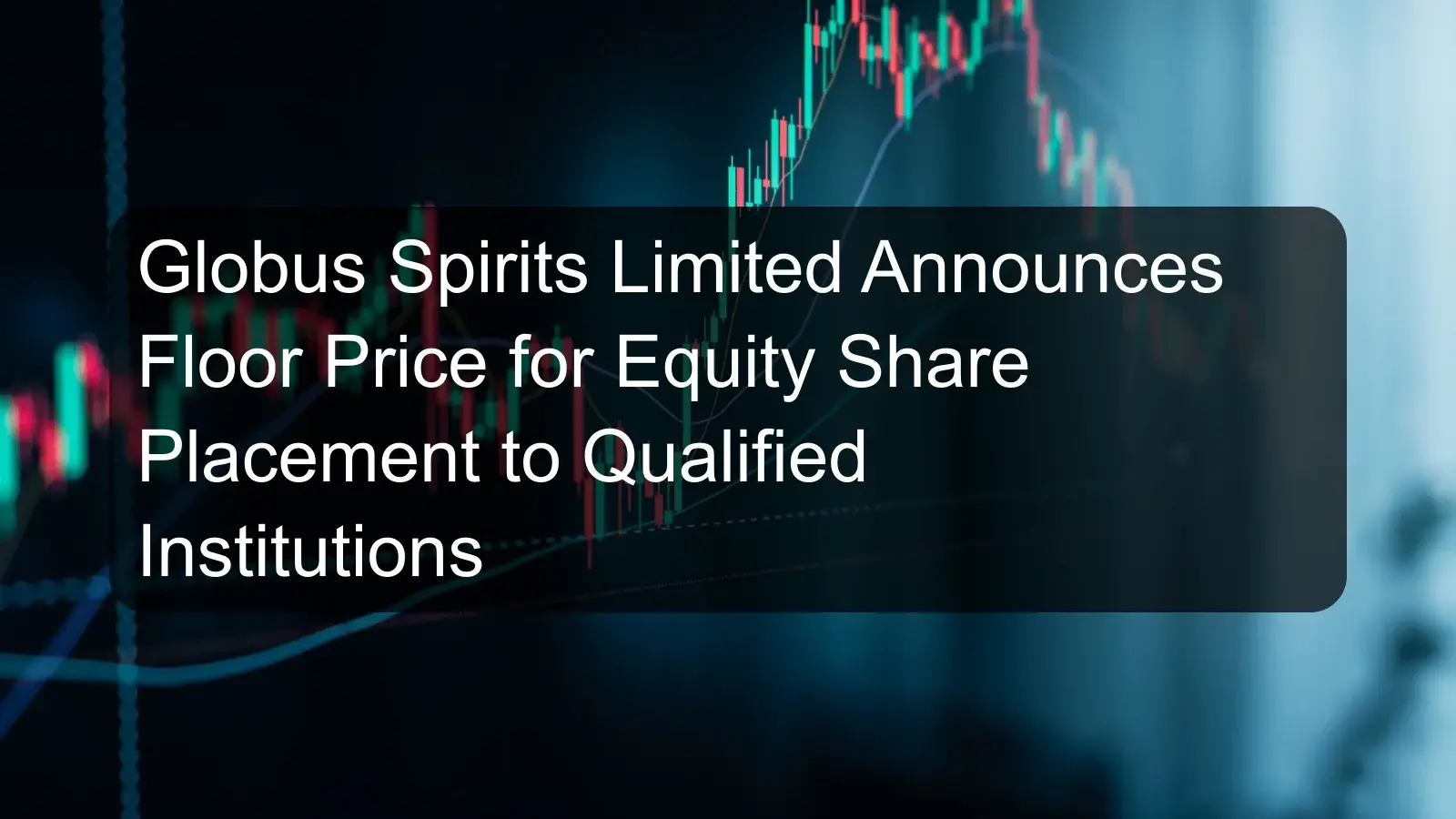 Globus Spirits Limited Announces Floor Price for Equity Share Placement to Qualified Institutions