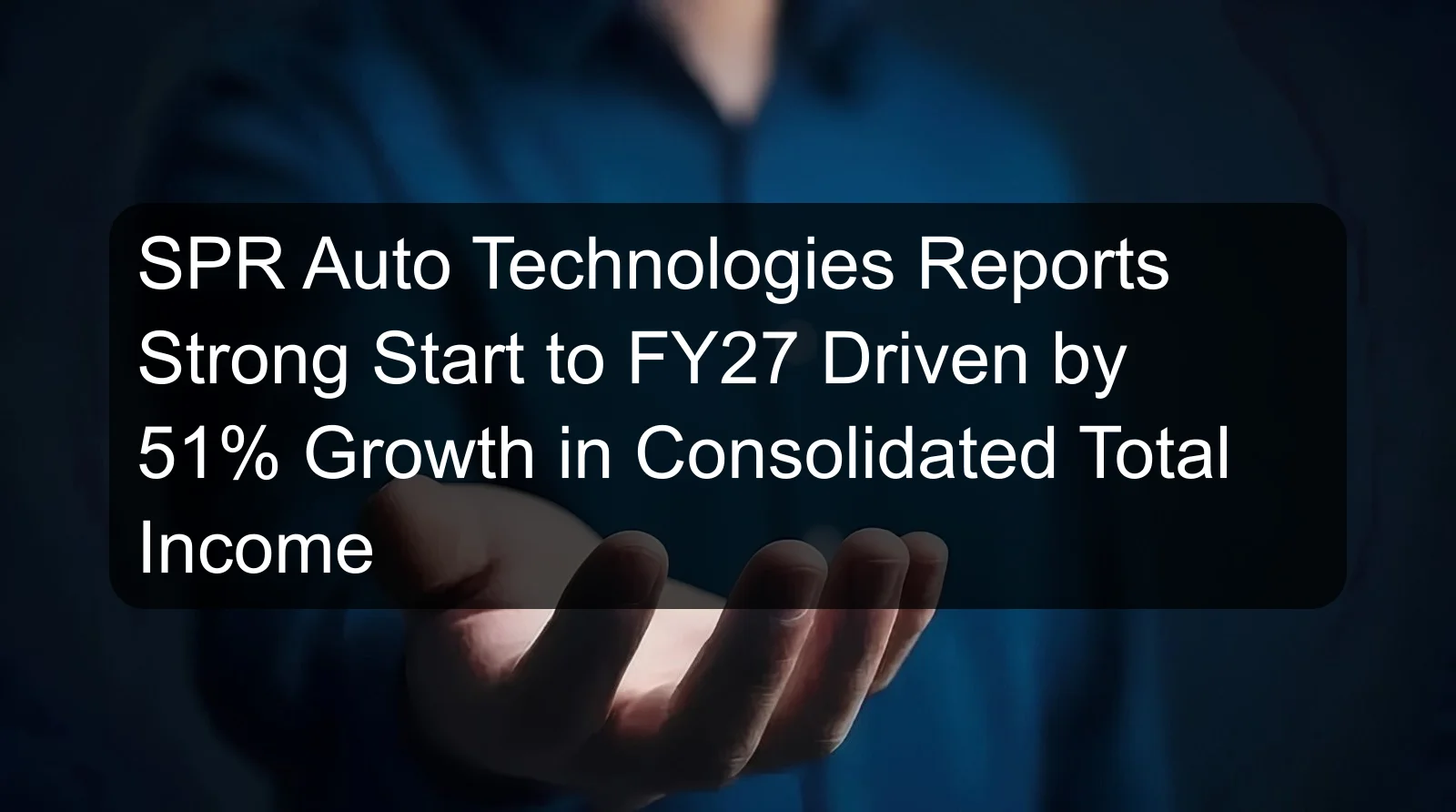 SPR Auto Technologies Reports Strong Start to FY27 Driven by 51% Growth in Consolidated Total Income SPR Auto Technologies Reports Strong Start to FY27 Driven by 51% Growth in Consolidated Total Income