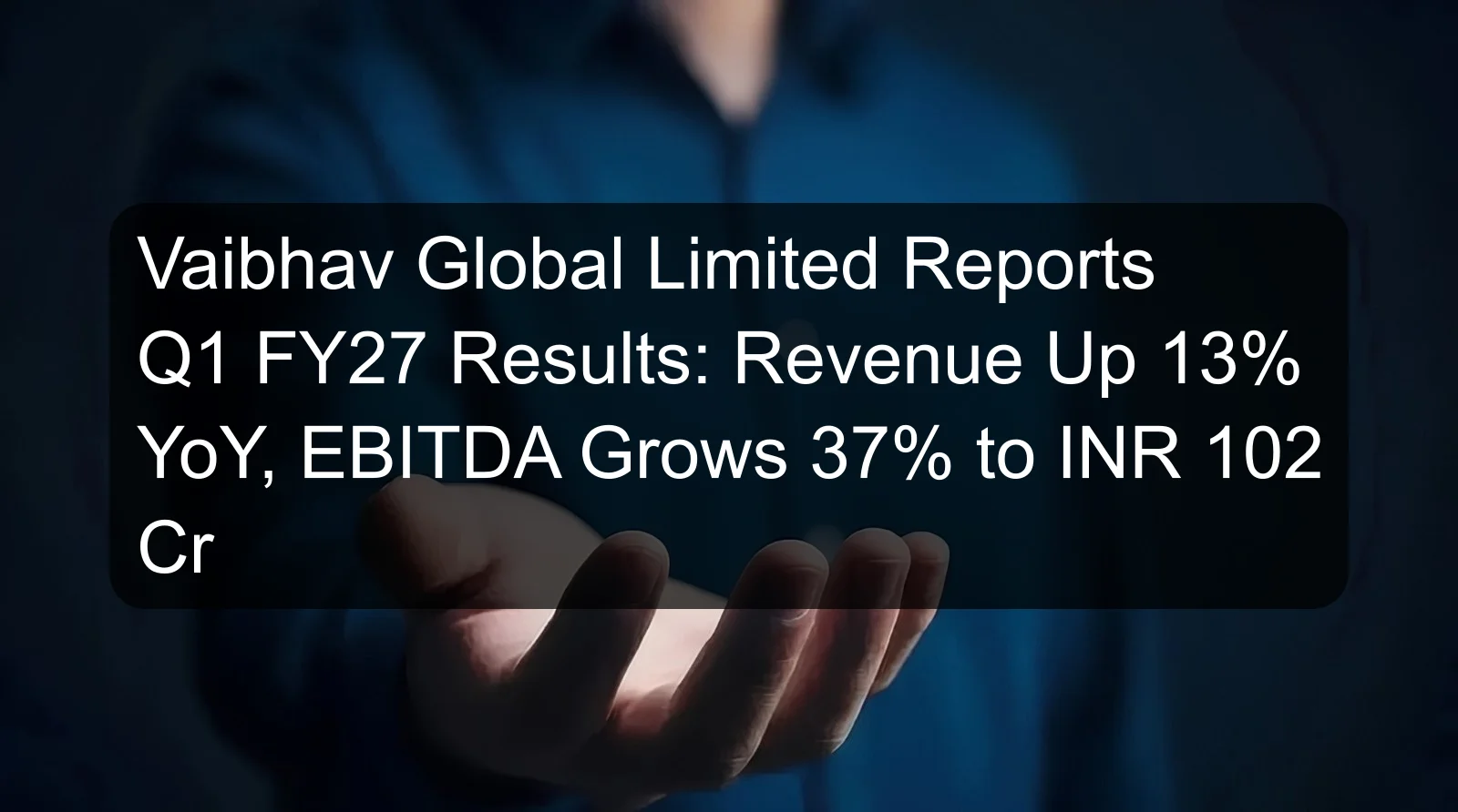 Vaibhav Global Limited Reports Q1 FY27 Results: Revenue Up 13% YoY, EBITDA Grows 37% to INR 102 Cr