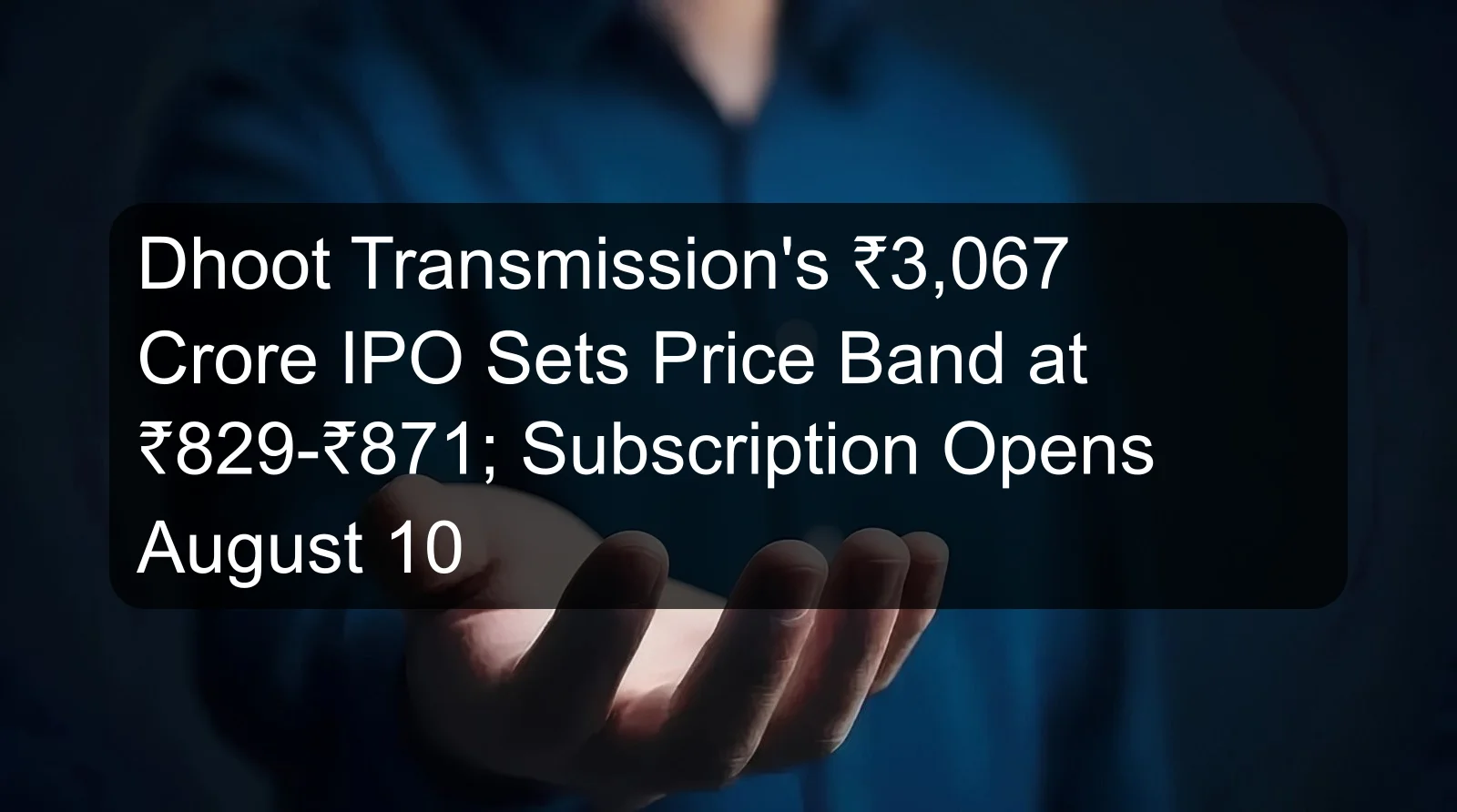 Dhoot Transmission's ₹3,067 Crore IPO Sets Price Band at ₹829-₹871; Subscription Opens August 10