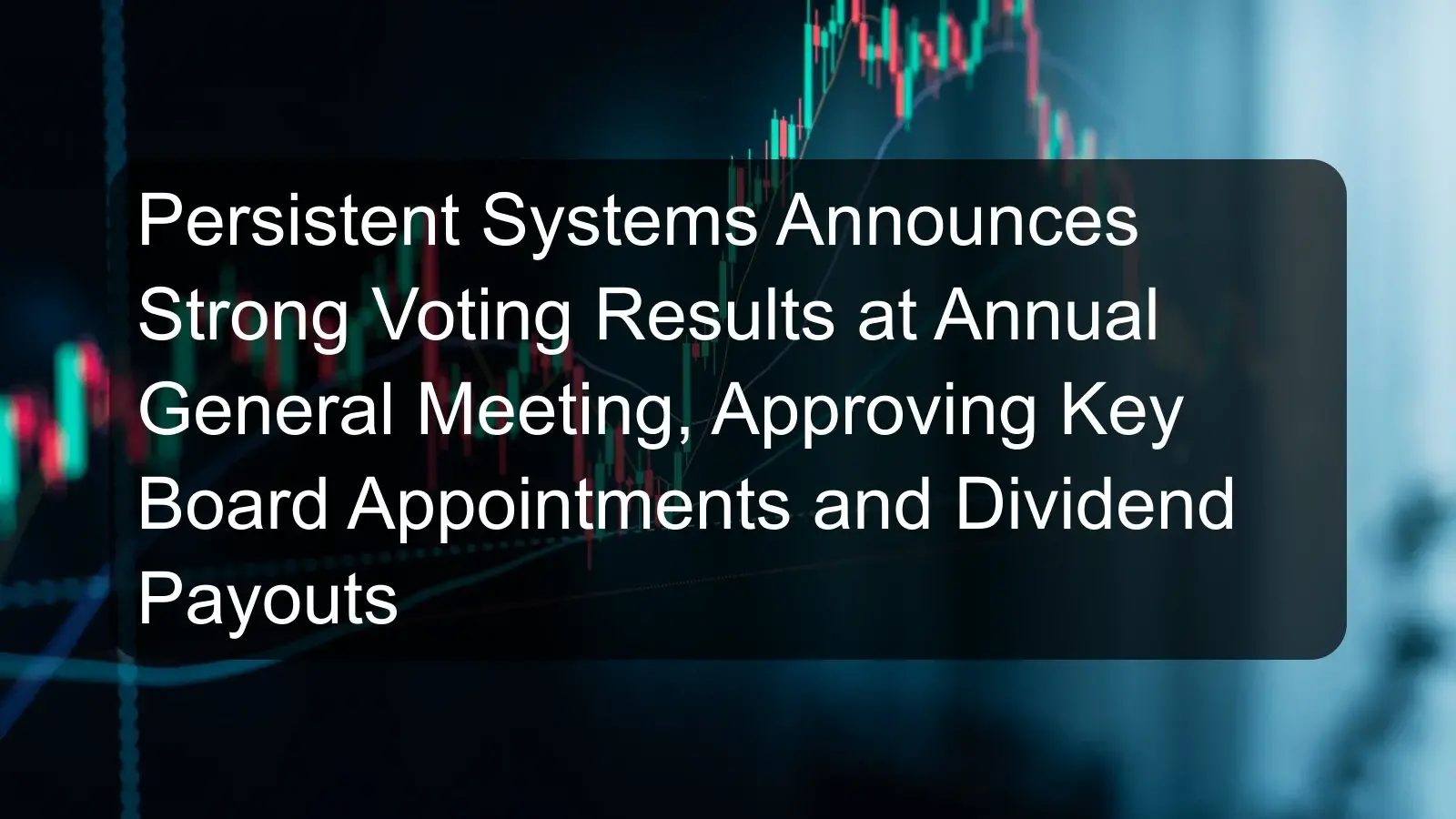 Persistent Systems Announces Strong Voting Results at Annual General Meeting, Approving Key Board Appointments and Dividend Payouts
