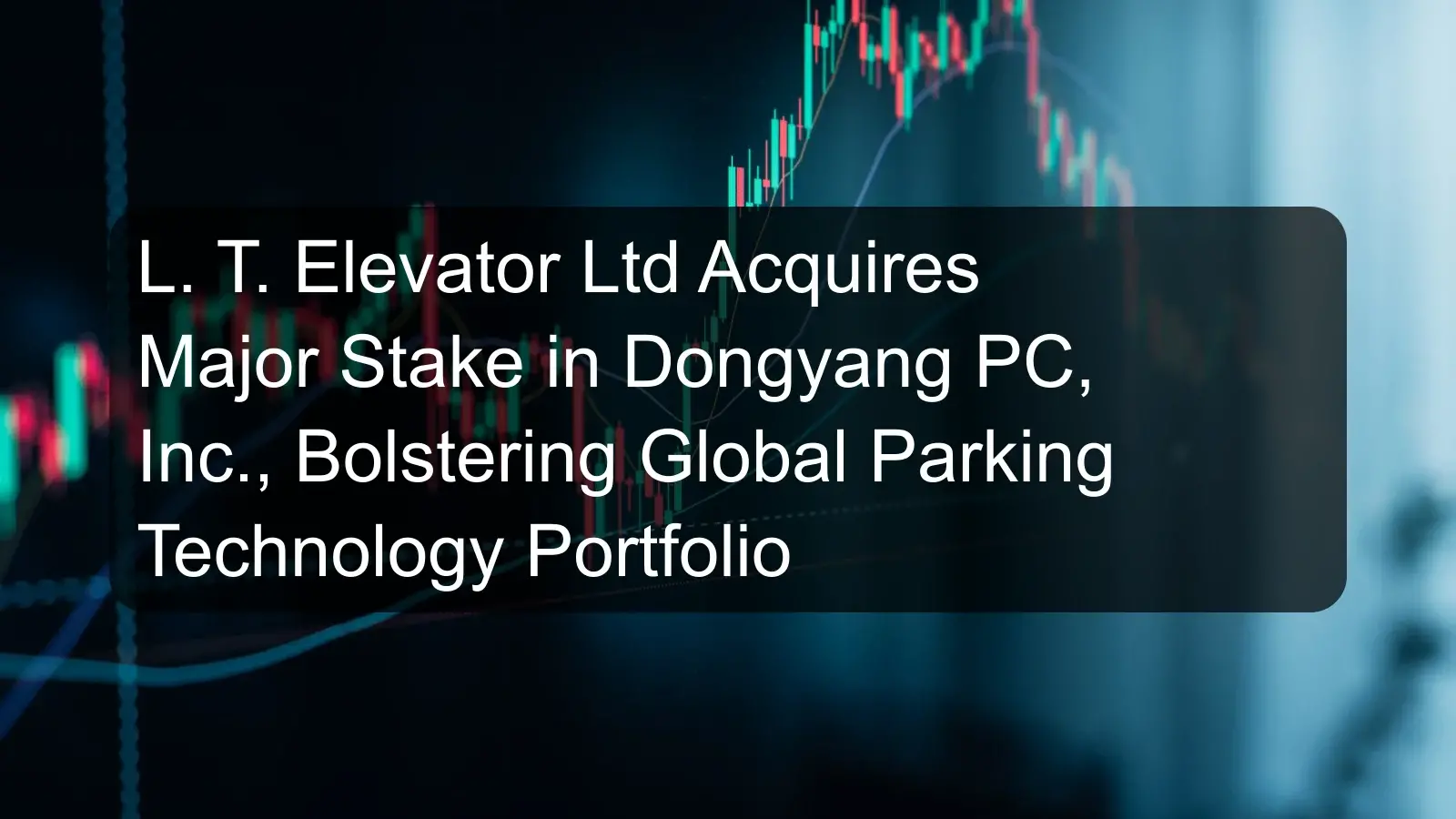 L. T. Elevator Ltd Acquires Major Stake in Dongyang PC, Inc., Bolstering Global Parking Technology Portfolio L. T. Elevator Ltd Acquires Major Stake in Dongyang PC, Inc., Bolstering Global Parking Technology Portfolio