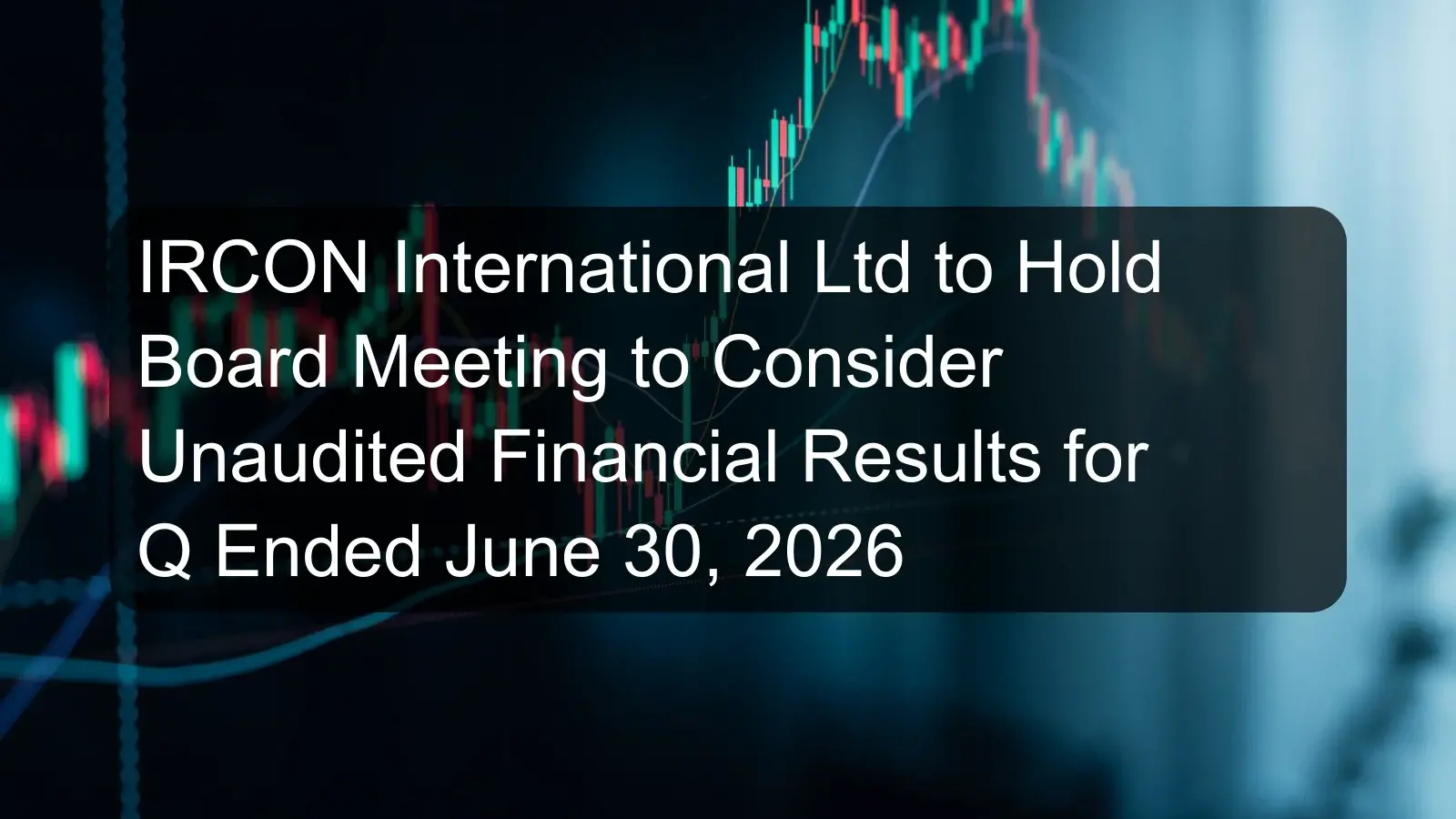 IRCON International Ltd to Hold Board Meeting to Consider Unaudited Financial Results for Q Ended June 30, 2026 IRCON International Ltd to Hold Board Meeting to Consider Unaudited Financial Results for Q Ended June 30, 2026