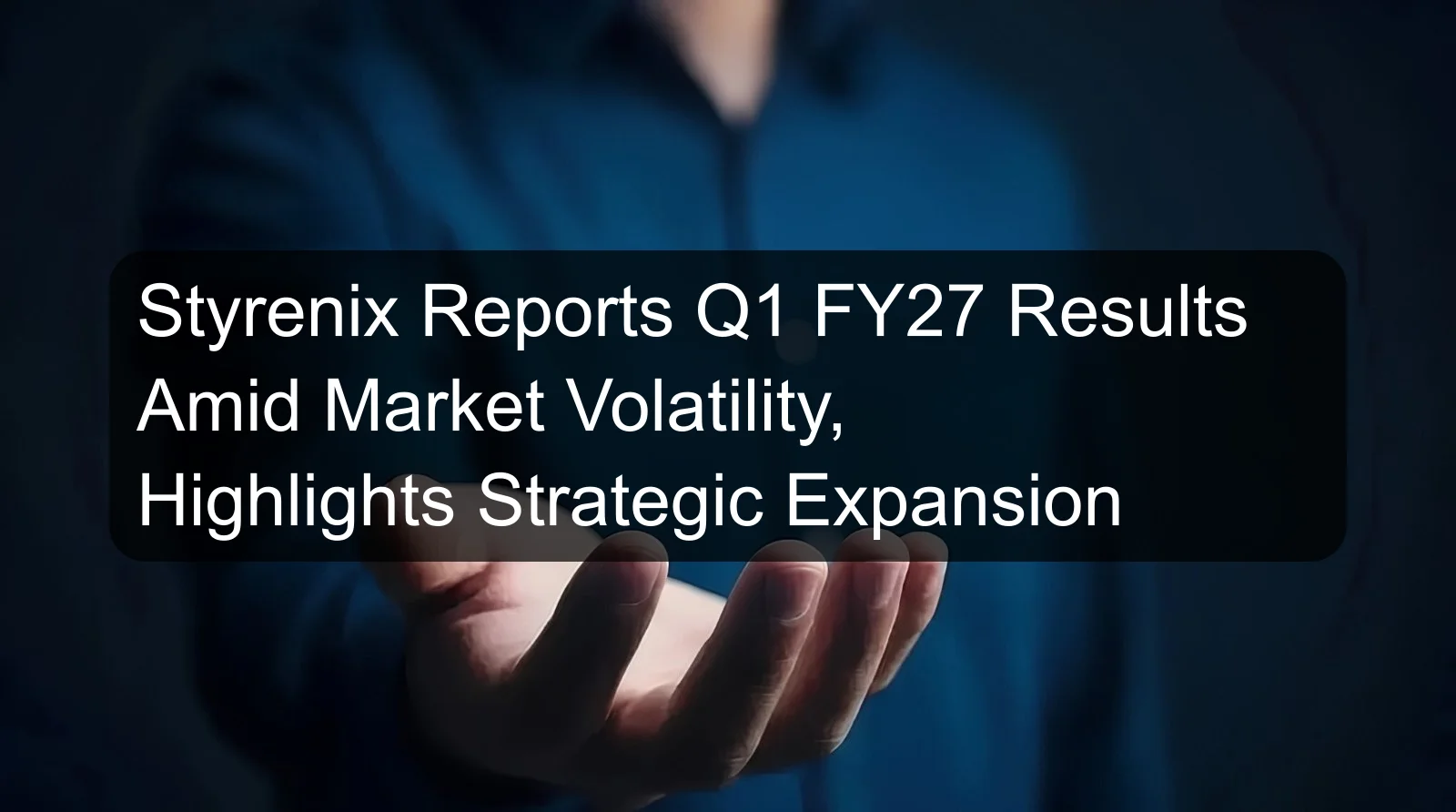 Styrenix Reports Q1 FY27 Results Amid Market Volatility, Highlights Strategic Expansion