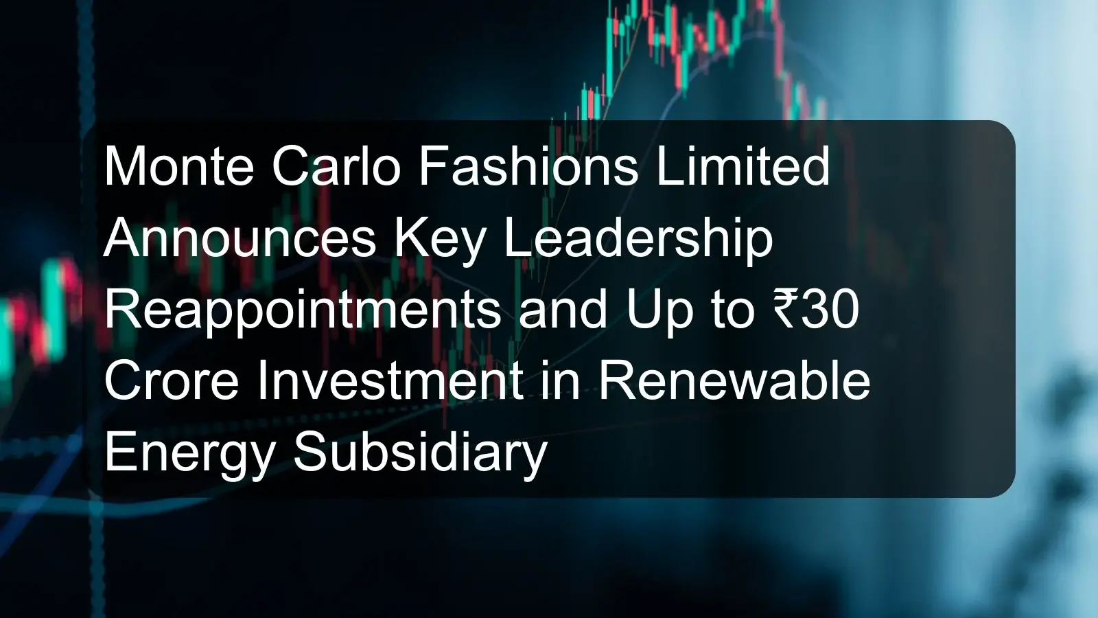 Monte Carlo Fashions Limited Announces Key Leadership Reappointments and Up to ₹30 Crore Investment in Renewable Energy Subsidiary Monte Carlo Fashions Limited Announces Key Leadership Reappointments and Up to ₹30 Crore Investment in Renewable Energy Subsidiary