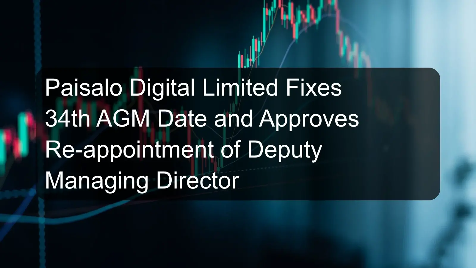 Paisalo Digital Limited Fixes 34th AGM Date and Approves Re-appointment of Deputy Managing Director Paisalo Digital Limited Fixes 34th AGM Date and Approves Re-appointment of Deputy Managing Director
