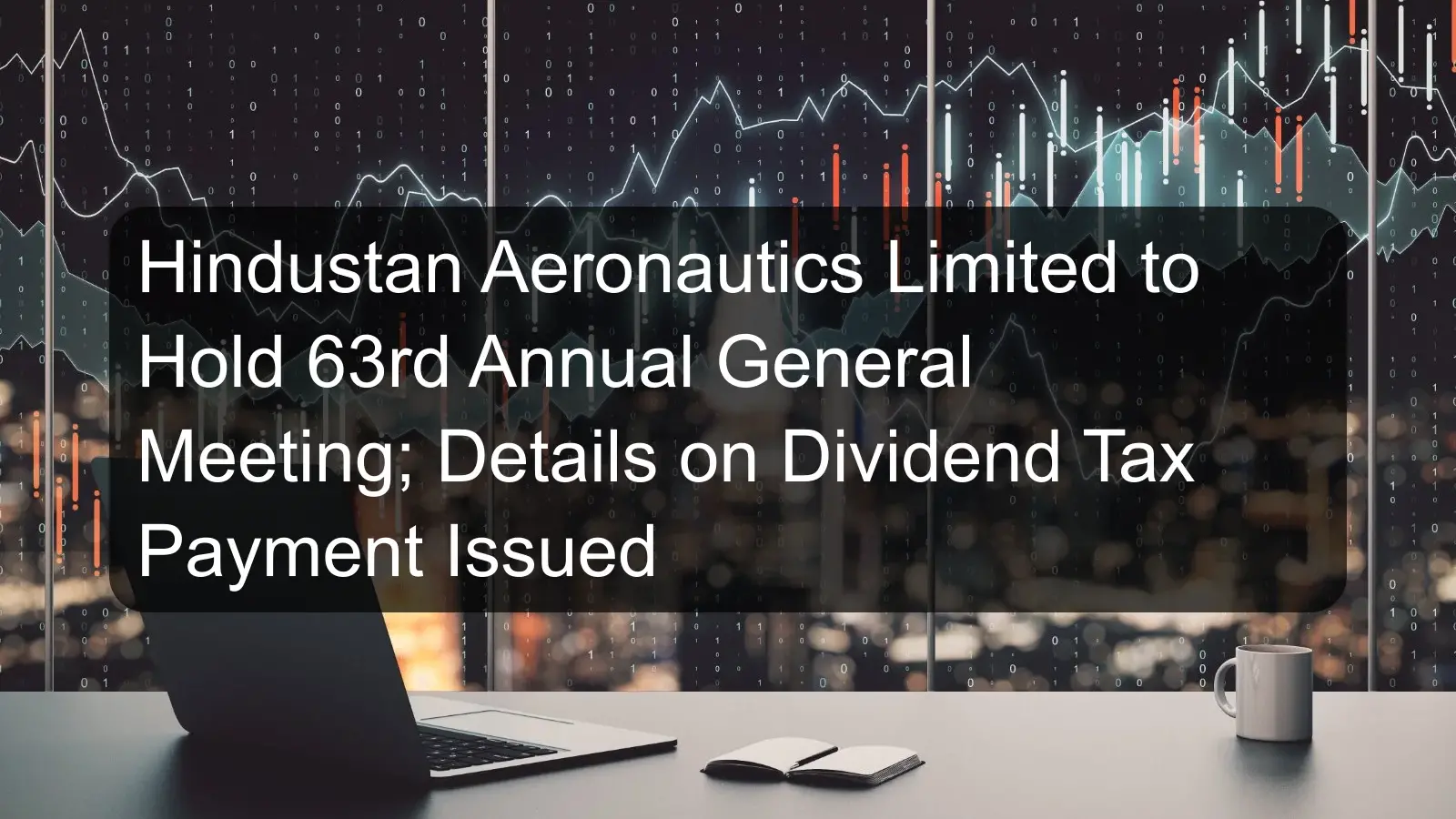 Hindustan Aeronautics Limited to Hold 63rd Annual General Meeting; Details on Dividend Tax Payment Issued Hindustan Aeronautics Limited to Hold 63rd Annual General Meeting; Details on Dividend Tax Payment Issued