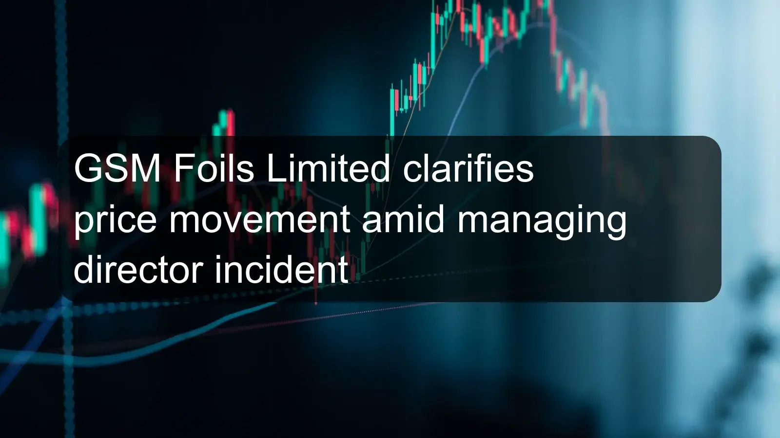 GSM Foils Limited clarifies price movement amid managing director incident