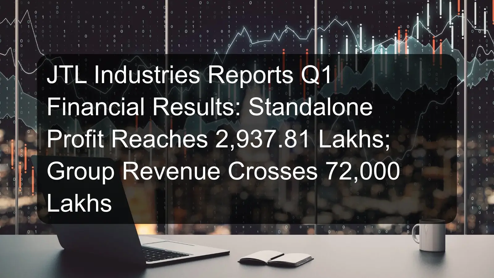 JTL Industries Reports Q1 Financial Results: Standalone Profit Reaches 2,937.81 Lakhs; Group Revenue Crosses 72,000 Lakhs JTL Industries Reports Q1 Financial Results: Standalone Profit Reaches 2,937.81 Lakhs; Group Revenue Crosses 72,000 Lakhs