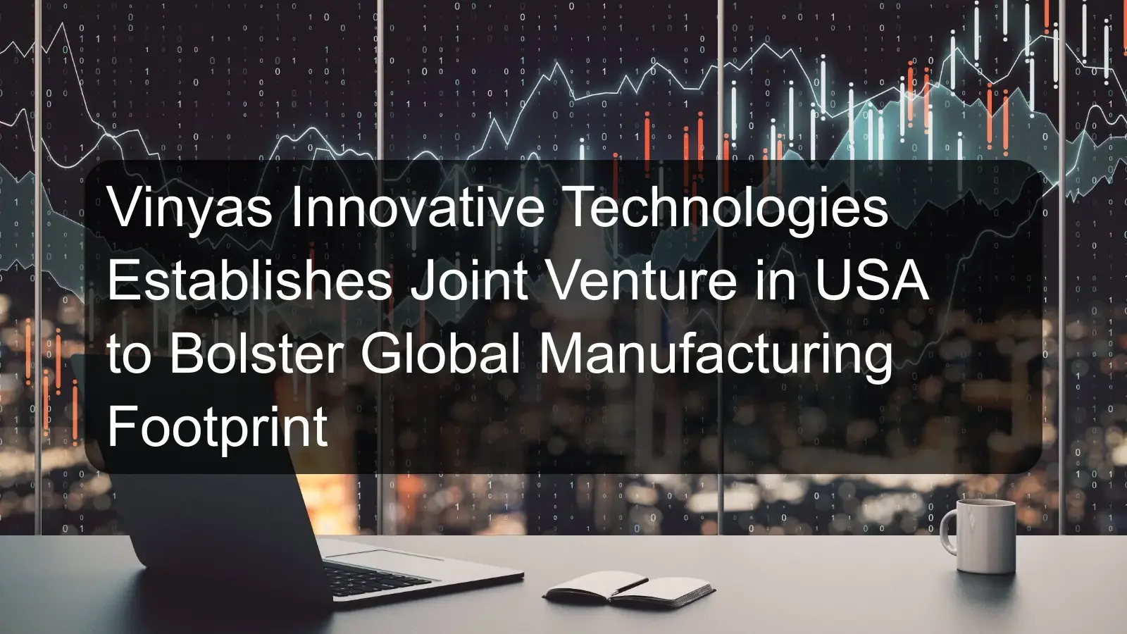 Vinyas Innovative Technologies Establishes Joint Venture in USA to Bolster Global Manufacturing Footprint
