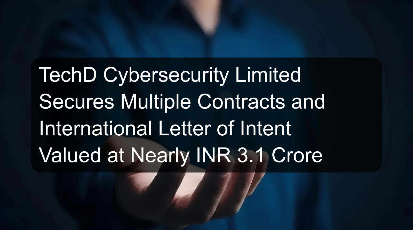 TechD Cybersecurity Limited Secures Multiple Contracts and International Letter of Intent Valued at Nearly INR 3.1 Crore TechD Cybersecurity Limited Secures Multiple Contracts and International Letter of Intent Valued at Nearly INR 3.1 Crore