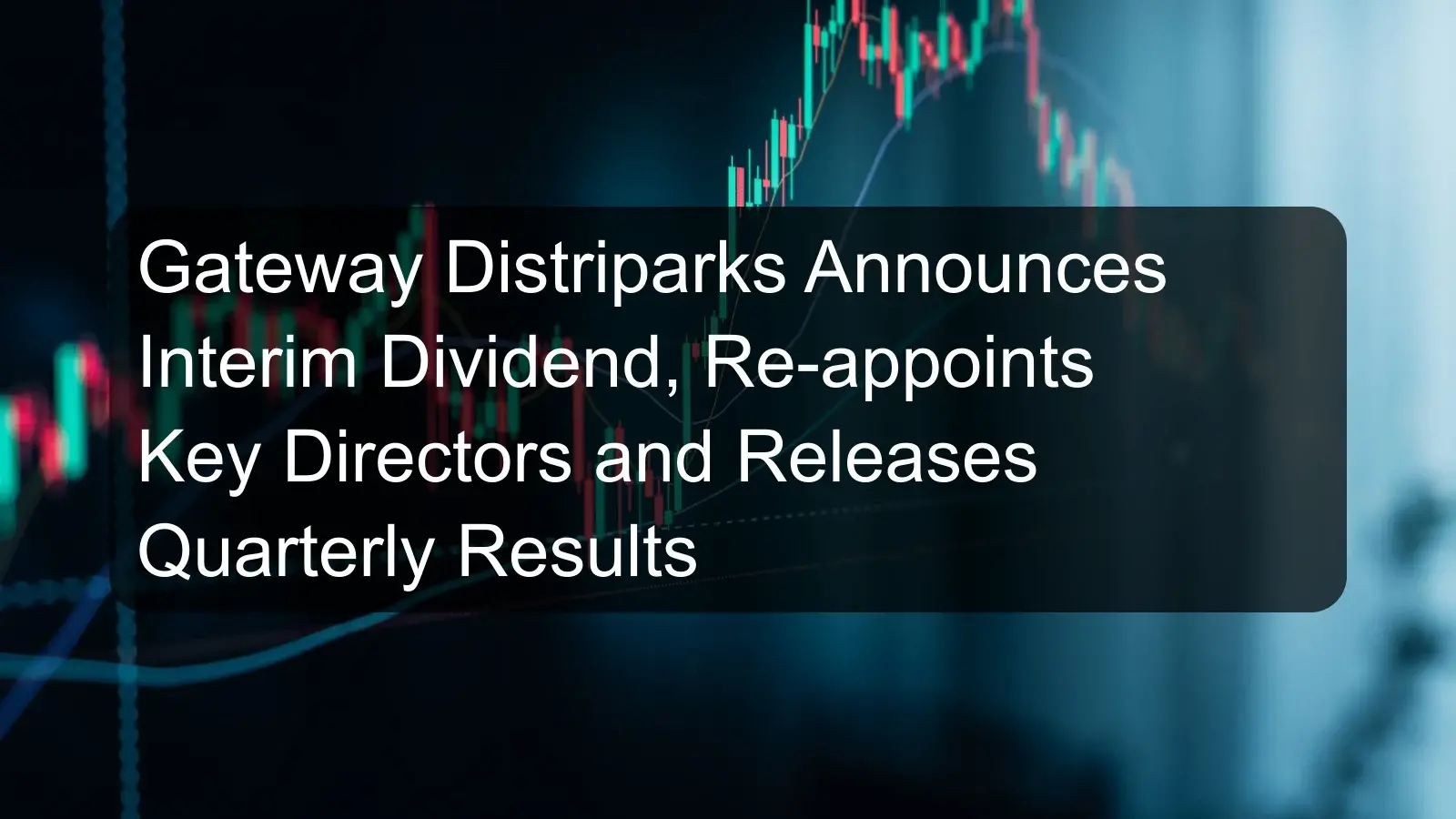 Gateway Distriparks Announces Interim Dividend, Re-appoints Key Directors and Releases Quarterly Results