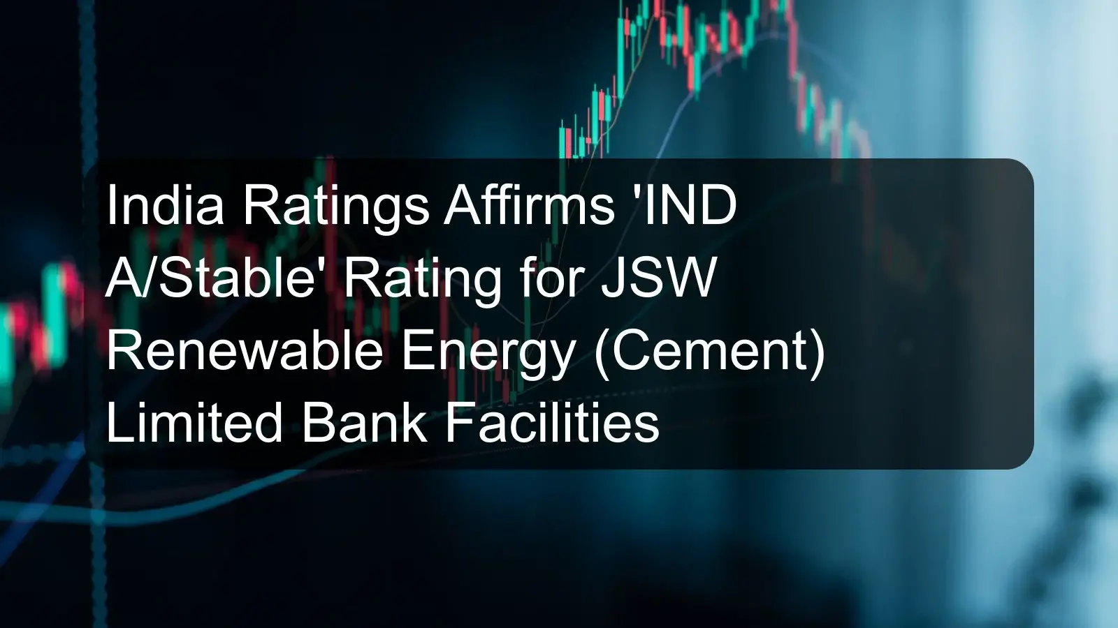 India Ratings Affirms 'IND A/Stable' Rating for JSW Renewable Energy (Cement) Limited Bank Facilities