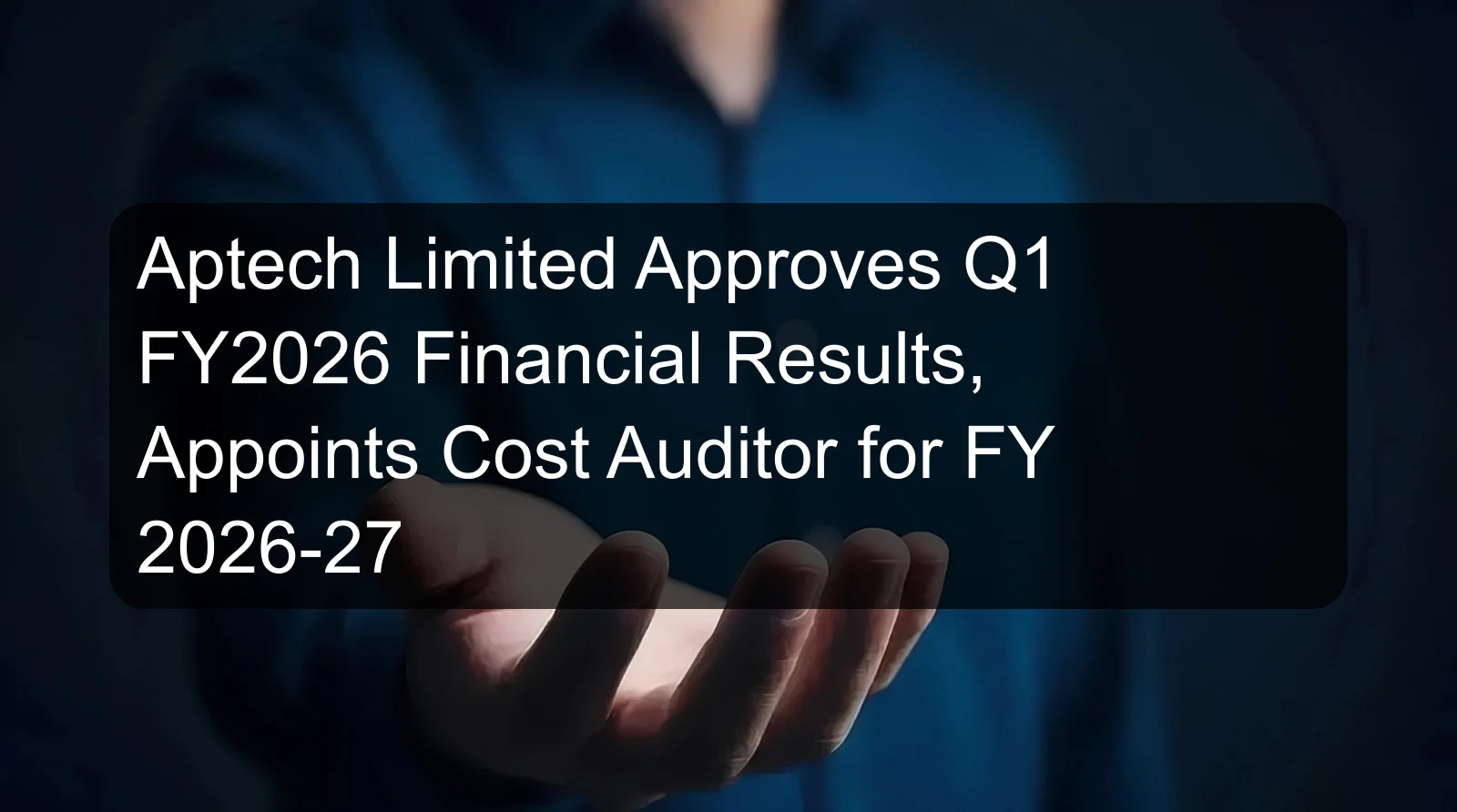 Aptech Limited Approves Q1 FY2026 Financial Results, Appoints Cost Auditor for FY 2026-27 Aptech Limited Approves Q1 FY2026 Financial Results, Appoints Cost Auditor for FY 2026-27