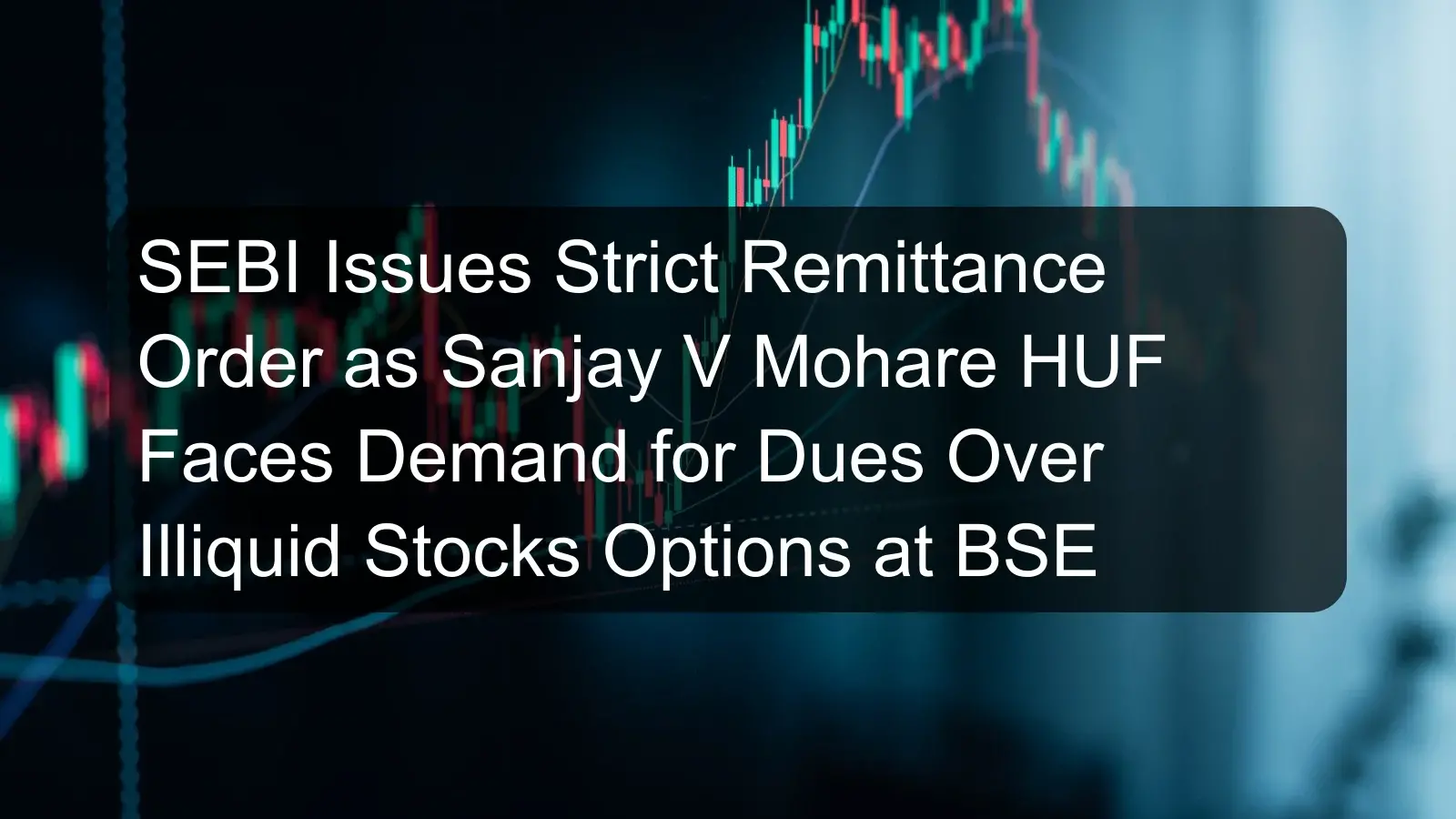 SEBI Issues Strict Remittance Order as Sanjay V Mohare HUF Faces Demand for Dues Over Illiquid Stocks Options at BSE