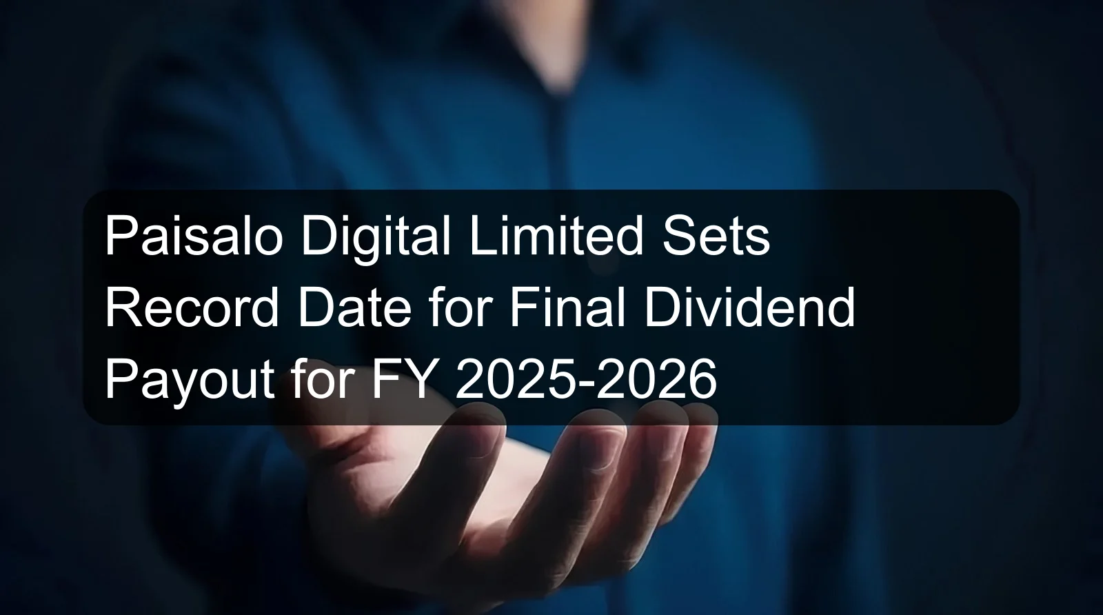 Paisalo Digital Limited Sets Record Date for Final Dividend Payout for FY 2025-2026