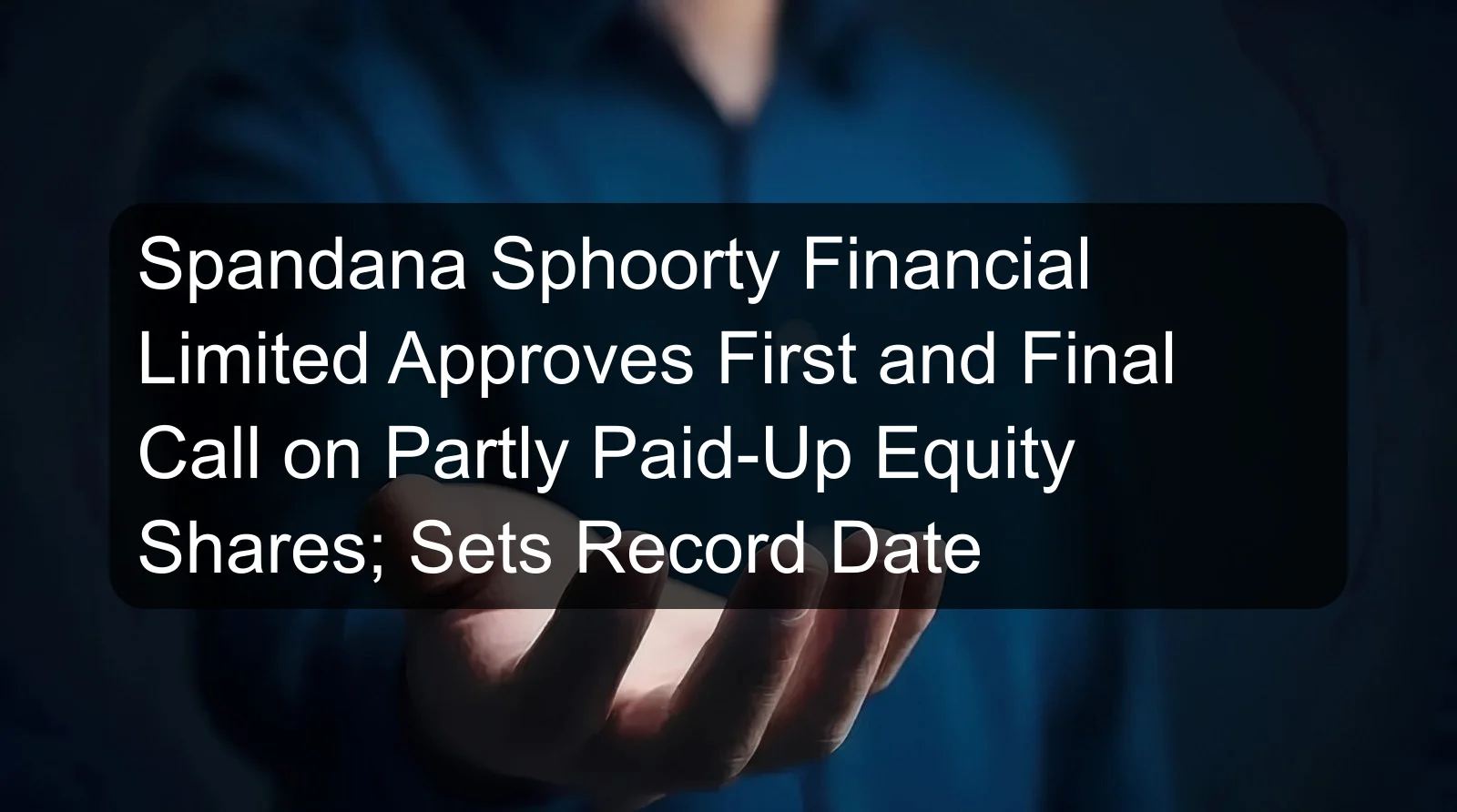 Spandana Sphoorty Financial Limited Approves First and Final Call on Partly Paid-Up Equity Shares; Sets Record Date