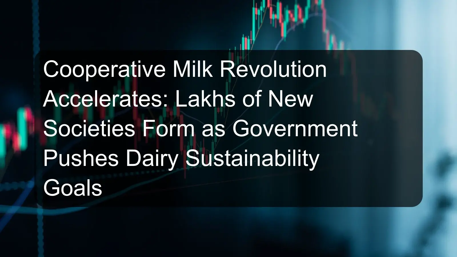 Cooperative Milk Revolution Accelerates: Lakhs of New Societies Form as Government Pushes Dairy Sustainability Goals