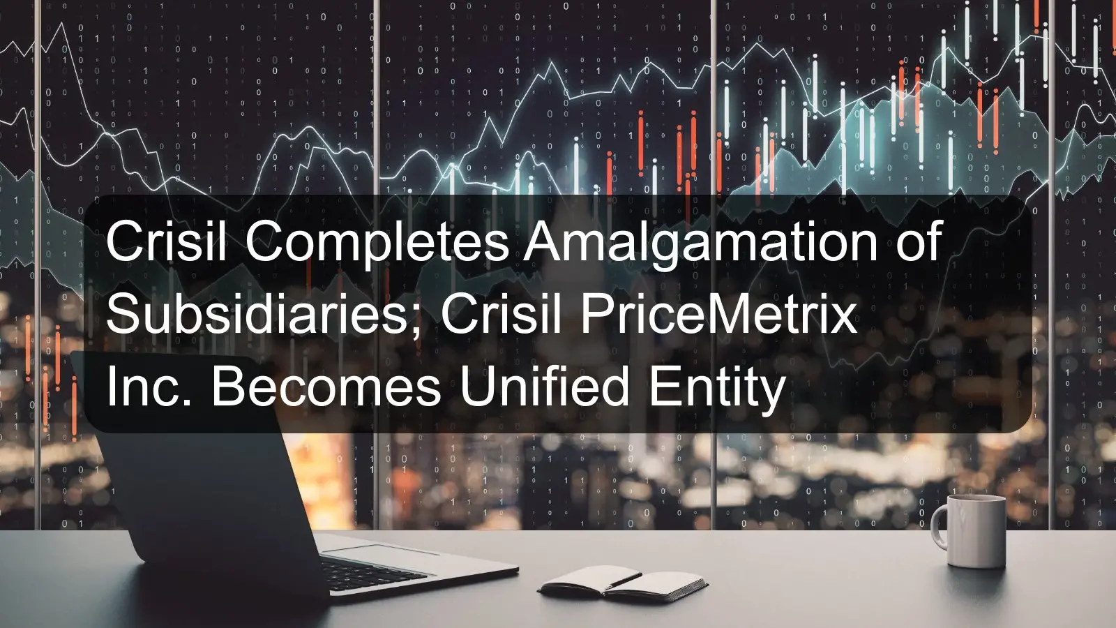Crisil Completes Amalgamation of Subsidiaries; Crisil PriceMetrix Inc. Becomes Unified Entity