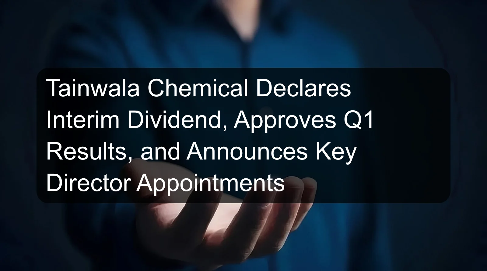 Tainwala Chemical Declares Interim Dividend, Approves Q1 Results, and Announces Key Director Appointments Tainwala Chemical Declares Interim Dividend, Approves Q1 Results, and Announces Key Director Appointments
