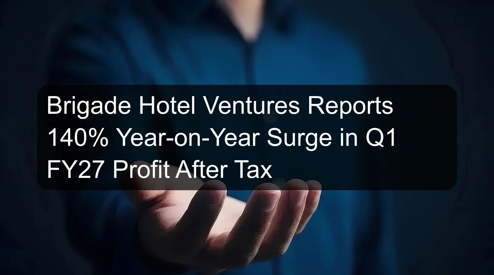 Brigade Hotel Ventures Reports 140% Year-on-Year Surge in Q1 FY27 Profit After Tax Brigade Hotel Ventures Reports 140% Year-on-Year Surge in Q1 FY27 Profit After Tax