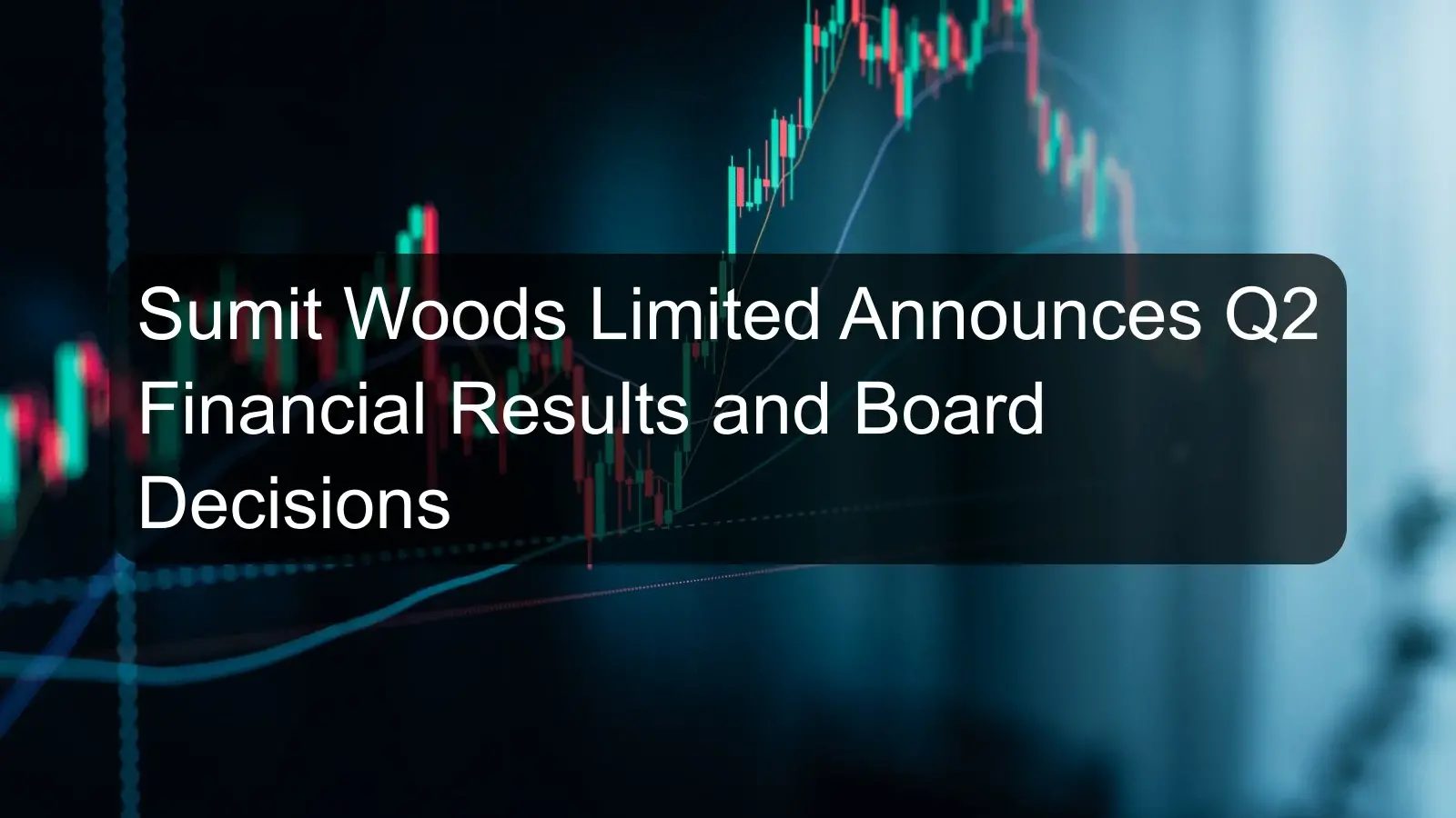 Sumit Woods Limited Announces Q2 Financial Results and Board Decisions