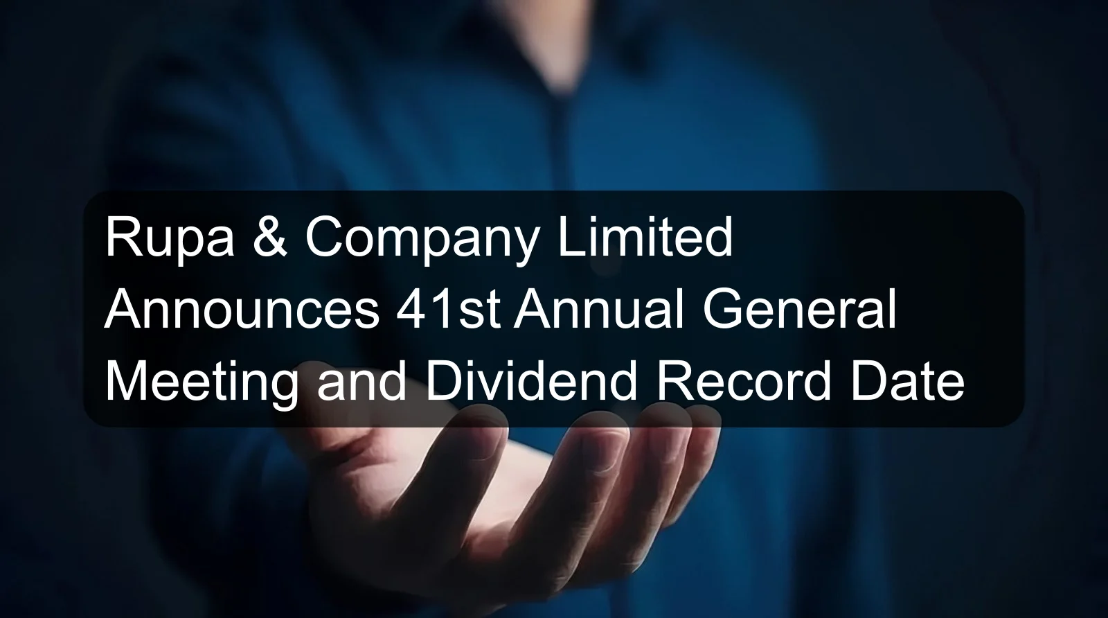 Rupa & Company Limited Announces 41st Annual General Meeting and Dividend Record Date Rupa & Company Limited Announces 41st Annual General Meeting and Dividend Record Date
