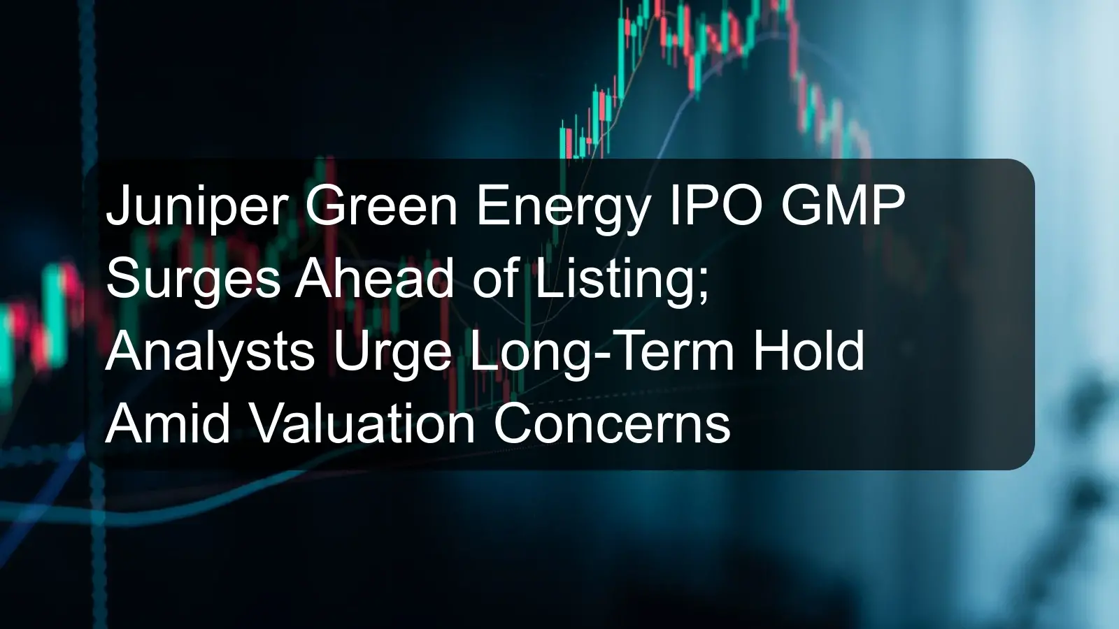 Juniper Green Energy IPO GMP Surges Ahead of Listing; Analysts Urge Long-Term Hold Amid Valuation Concerns Juniper Green Energy IPO GMP Surges Ahead of Listing; Analysts Urge Long-Term Hold Amid Valuation Concerns
