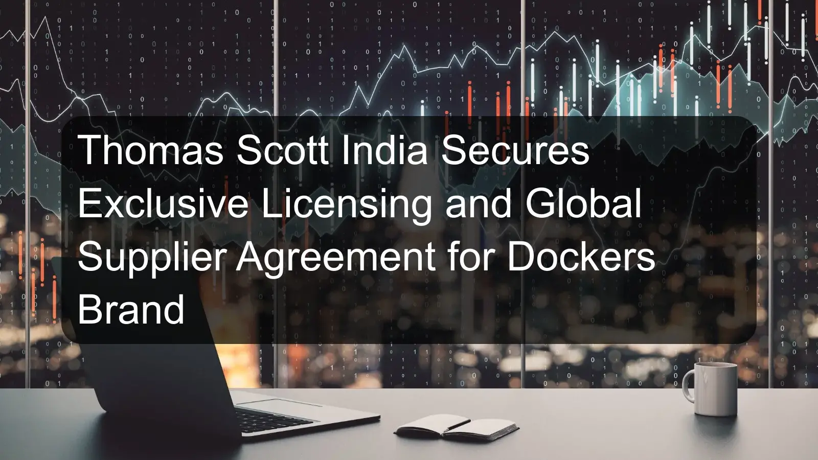 Thomas Scott India Secures Exclusive Licensing and Global Supplier Agreement for Dockers Brand Thomas Scott India Secures Exclusive Licensing and Global Supplier Agreement for Dockers Brand