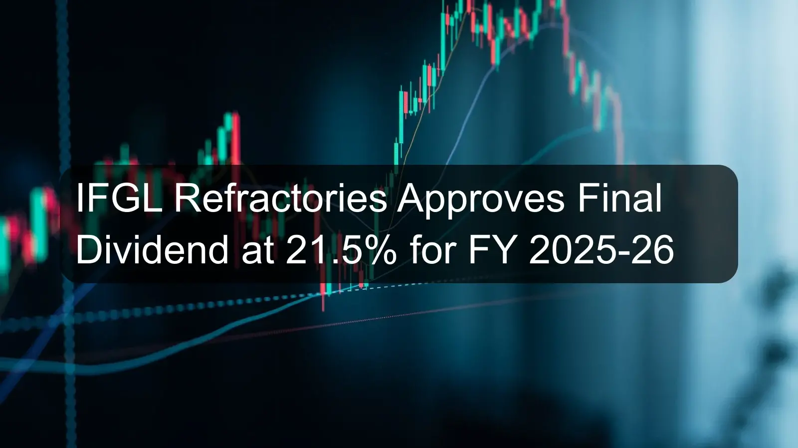 IFGL Refractories Approves Final Dividend at 21.5% for FY 2025-26