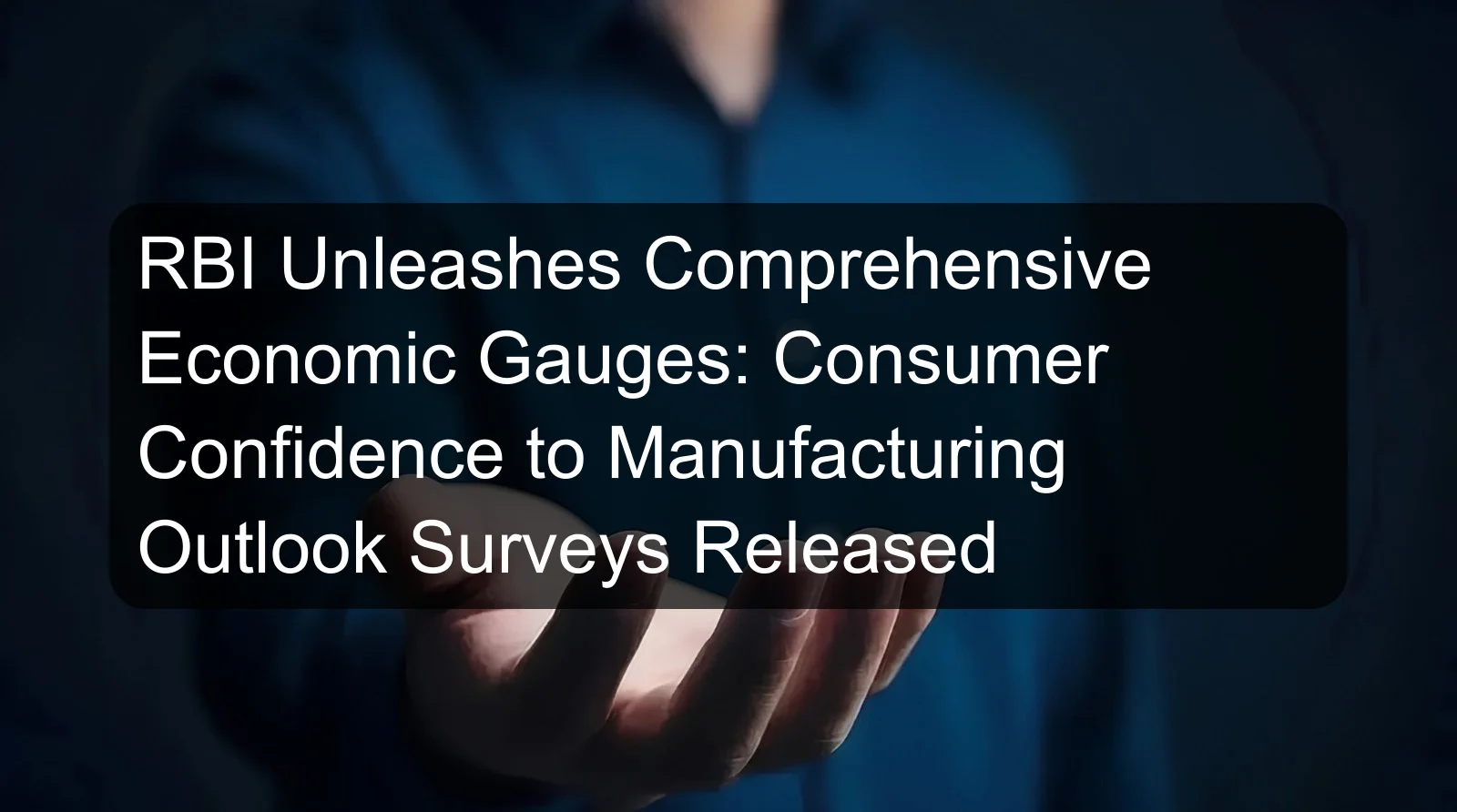 RBI Unleashes Comprehensive Economic Gauges: Consumer Confidence to Manufacturing Outlook Surveys Released RBI Unleashes Comprehensive Economic Gauges: Consumer Confidence to Manufacturing Outlook Surveys Released