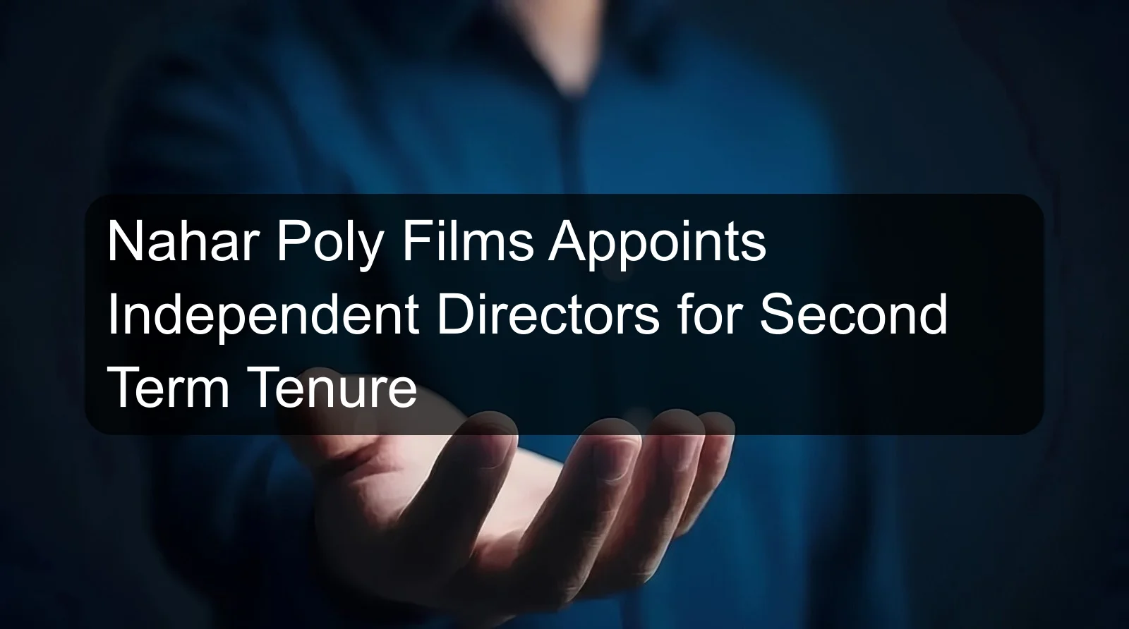 Nahar Poly Films Appoints Independent Directors for Second Term Tenure Nahar Poly Films Appoints Independent Directors for Second Term Tenure