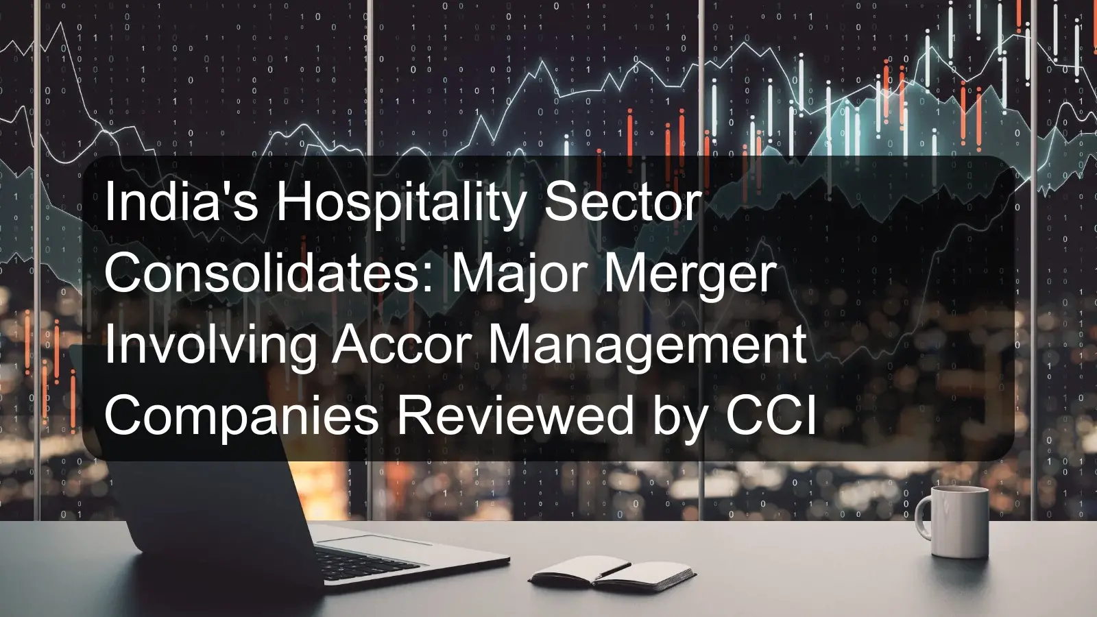 India's Hospitality Sector Consolidates: Major Merger Involving Accor Management Companies Reviewed by CCI India's Hospitality Sector Consolidates: Major Merger Involving Accor Management Companies Reviewed by CCI