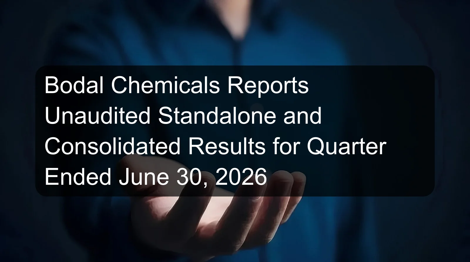 Bodal Chemicals Reports Unaudited Standalone and Consolidated Results for Quarter Ended June 30, 2026