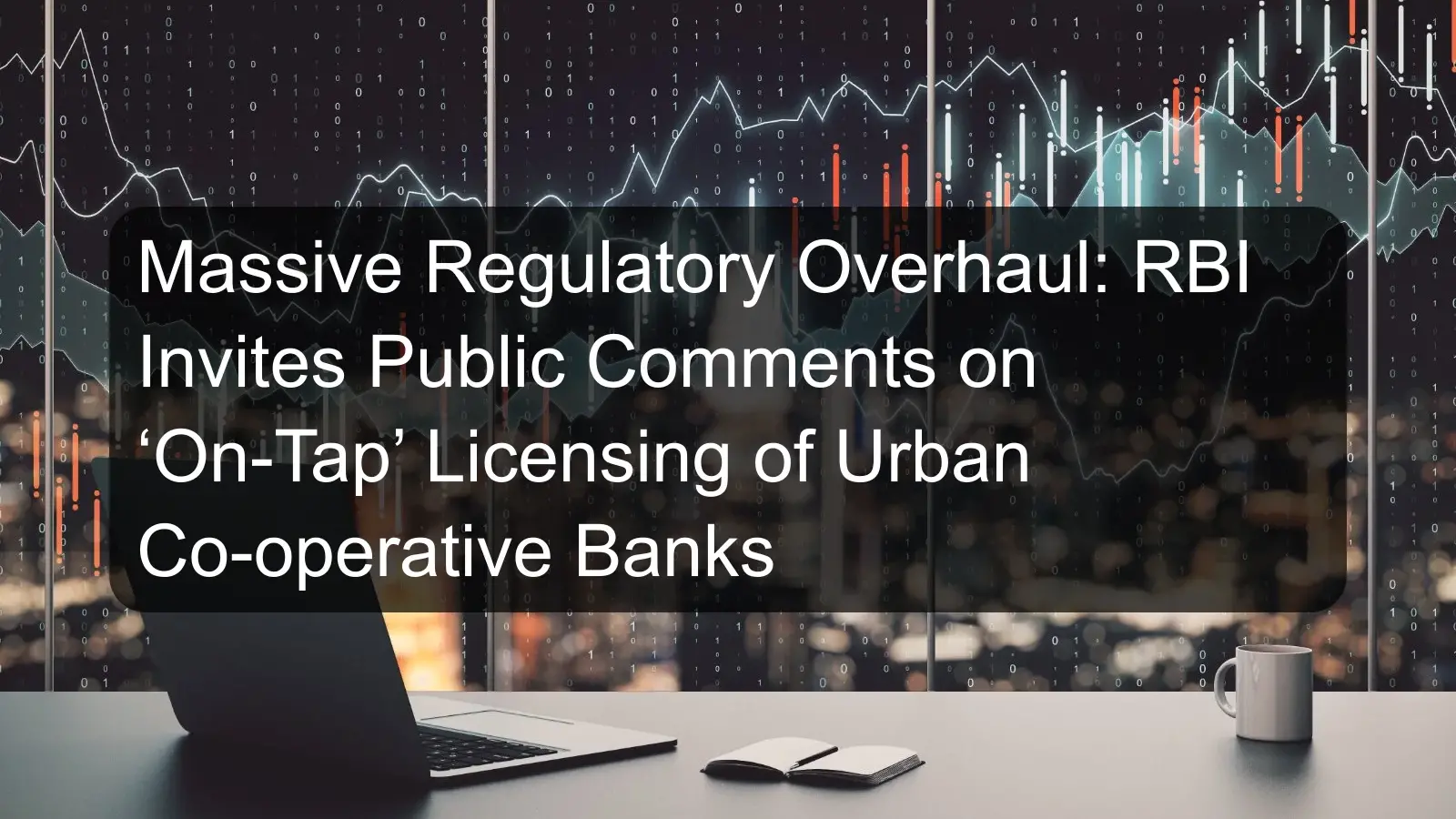 Massive Regulatory Overhaul: RBI Invites Public Comments on ‘On-Tap’ Licensing of Urban Co-operative Banks Massive Regulatory Overhaul: RBI Invites Public Comments on ‘On-Tap’ Licensing of Urban Co-operative Banks