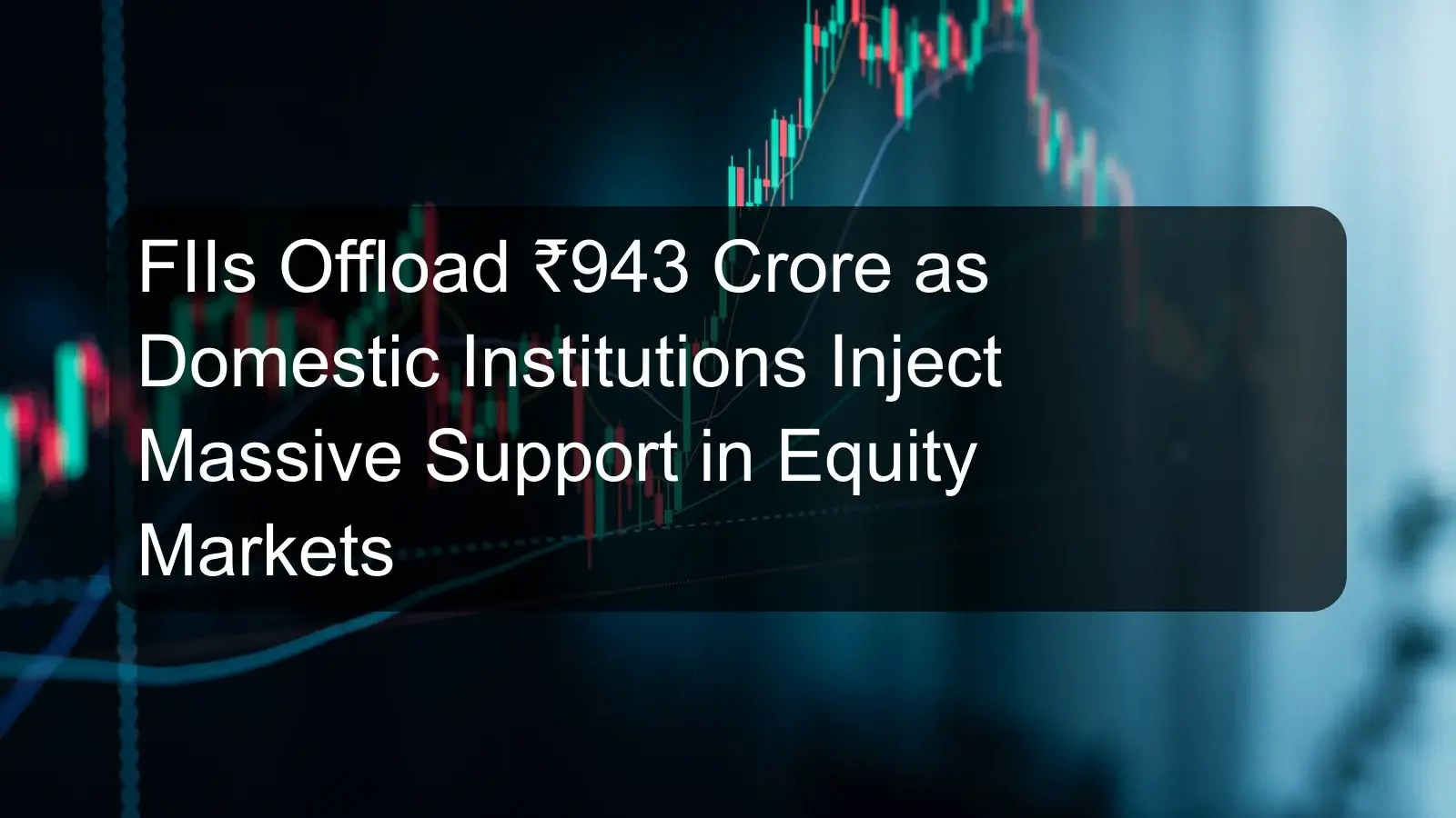 FIIs Offload ₹943 Crore as Domestic Institutions Inject Massive Support in Equity Markets