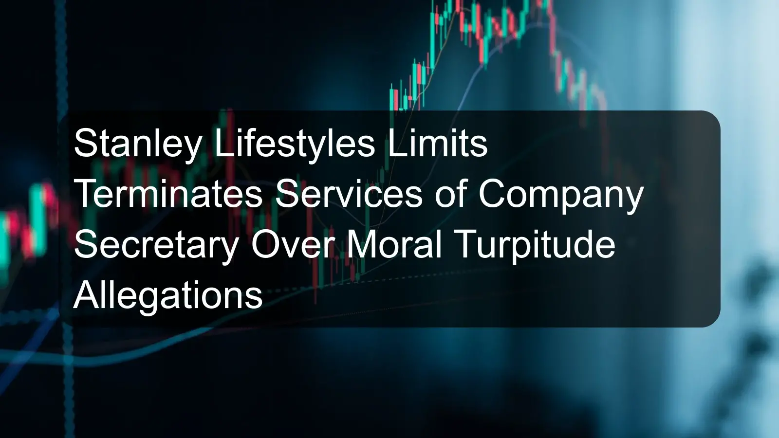 Stanley Lifestyles Limits Terminates Services of Company Secretary Over Moral Turpitude Allegations